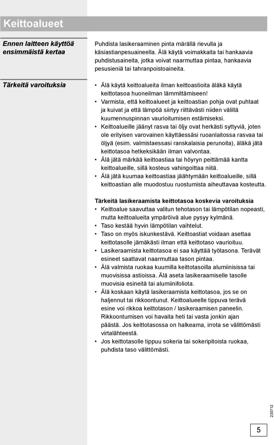 Älä käytä keittoalueita ilman keittoastioita äläkä käytä keittotasoa huoneilman lämmittämiseen!