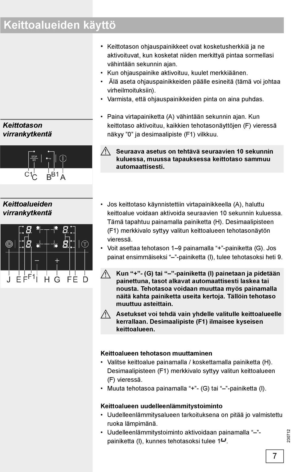 Keittotason virrankytkentä Paina virtapainiketta (A) vähintään sekunnin ajan. Kun keittotaso aktivoituu, kaikkien tehotasonäyttöjen (F) vieressä näkyy 0 ja desimaalipiste (F1) vilkkuu.