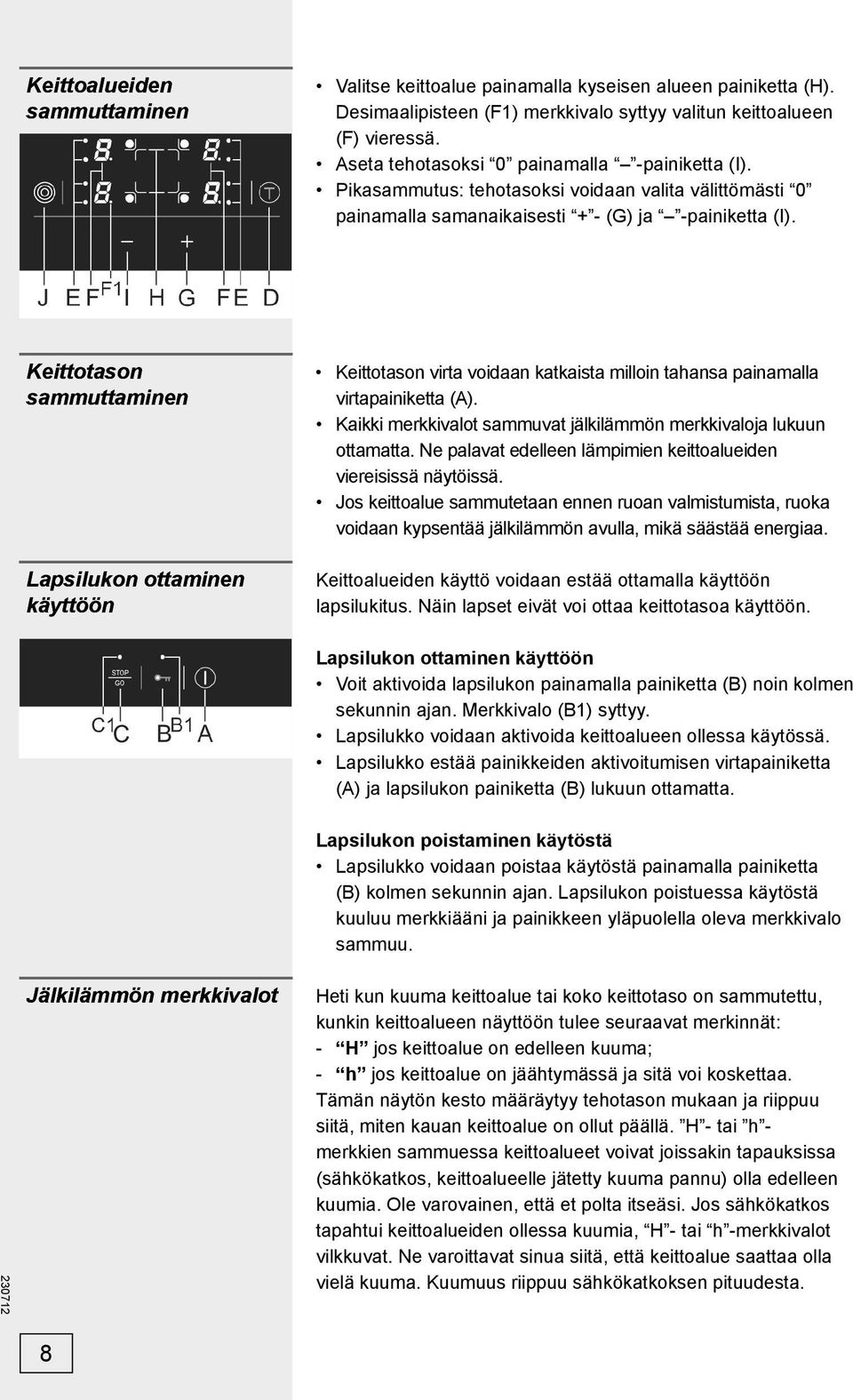 Keittotason sammuttaminen Lapsilukon ottaminen käyttöön Keittotason virta voidaan katkaista milloin tahansa painamalla virtapainiketta (A).