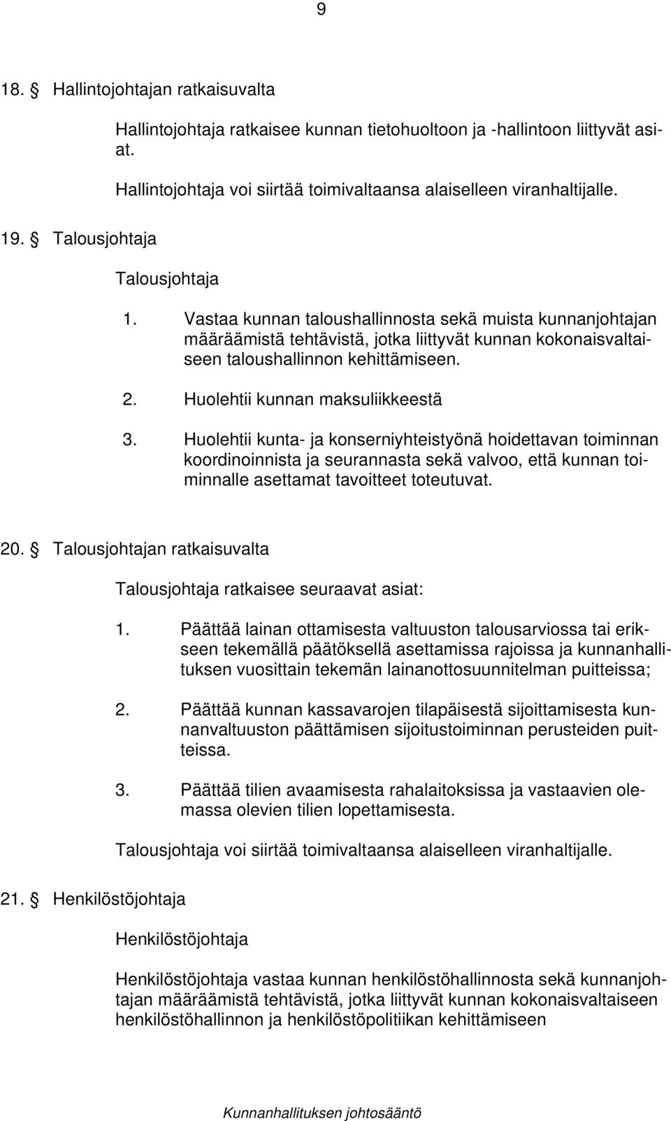 Huolehtii kunnan maksuliikkeestä 3. Huolehtii kunta- ja konserniyhteistyönä hoidettavan toiminnan koordinoinnista ja seurannasta sekä valvoo, että kunnan toiminnalle asettamat tavoitteet toteutuvat.