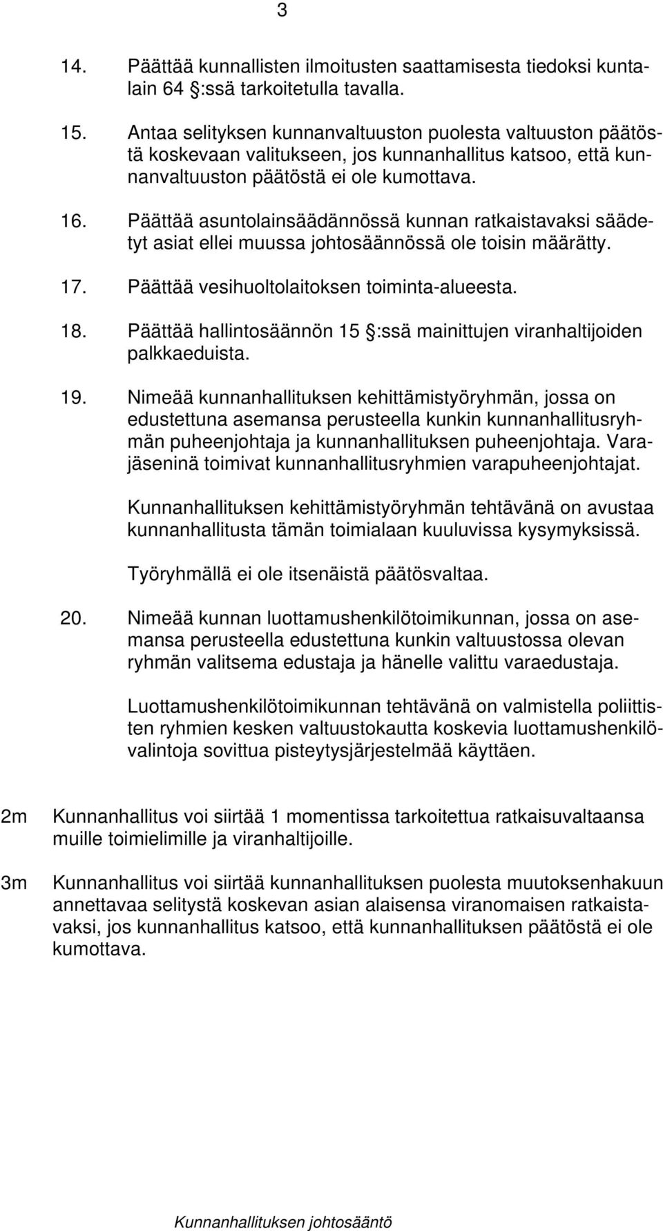 Päättää asuntolainsäädännössä kunnan ratkaistavaksi säädetyt asiat ellei muussa johtosäännössä ole toisin määrätty. 17. Päättää vesihuoltolaitoksen toiminta-alueesta. 18.