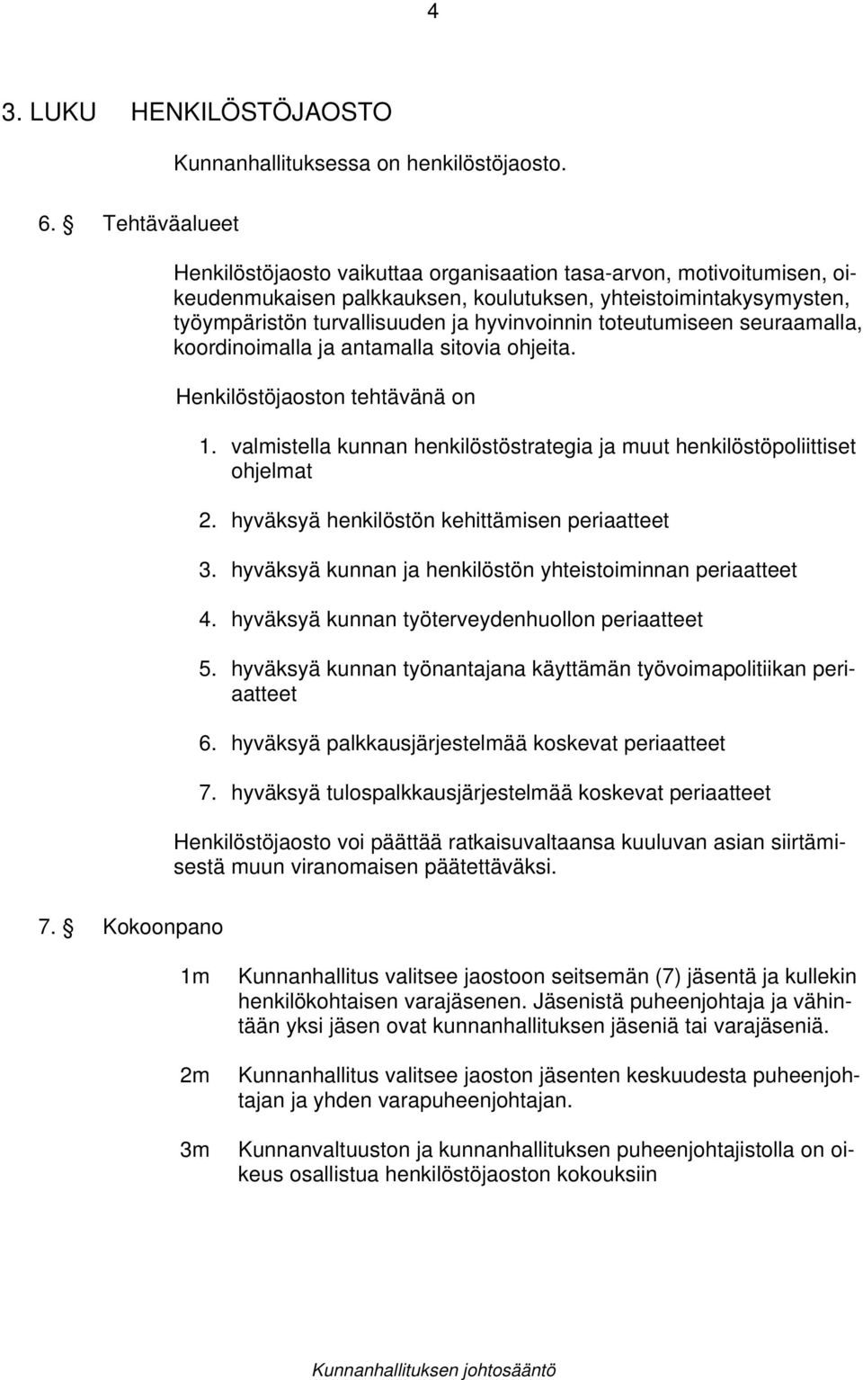 toteutumiseen seuraamalla, koordinoimalla ja antamalla sitovia ohjeita. Henkilöstöjaoston tehtävänä on 1. valmistella kunnan henkilöstöstrategia ja muut henkilöstöpoliittiset ohjelmat 2.