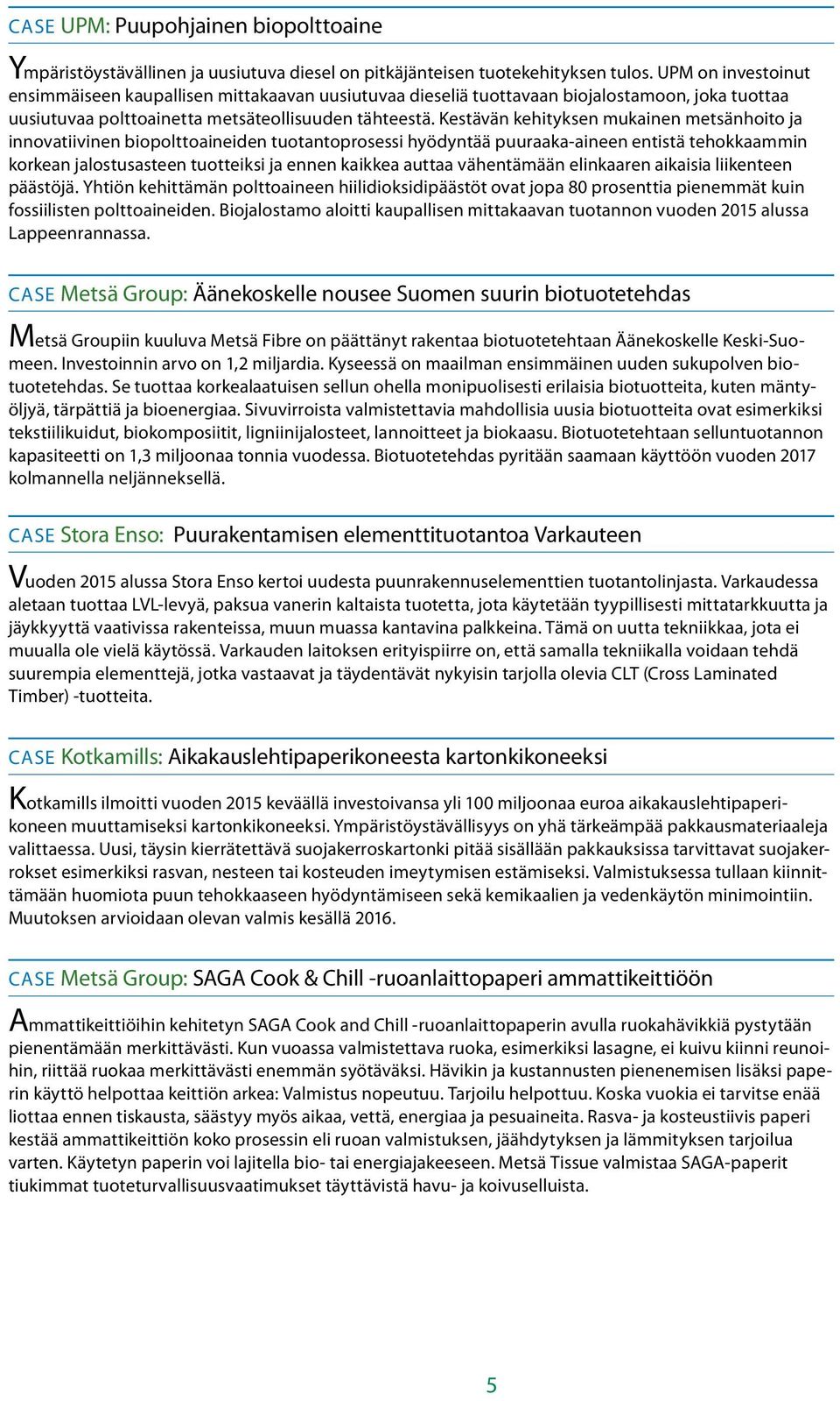 Kestävän kehityksen mukainen metsänhoito ja innovatiivinen biopolttoaineiden tuotantoprosessi hyödyntää puuraaka-aineen entistä tehokkaammin korkean jalostusasteen tuotteiksi ja ennen kaikkea auttaa