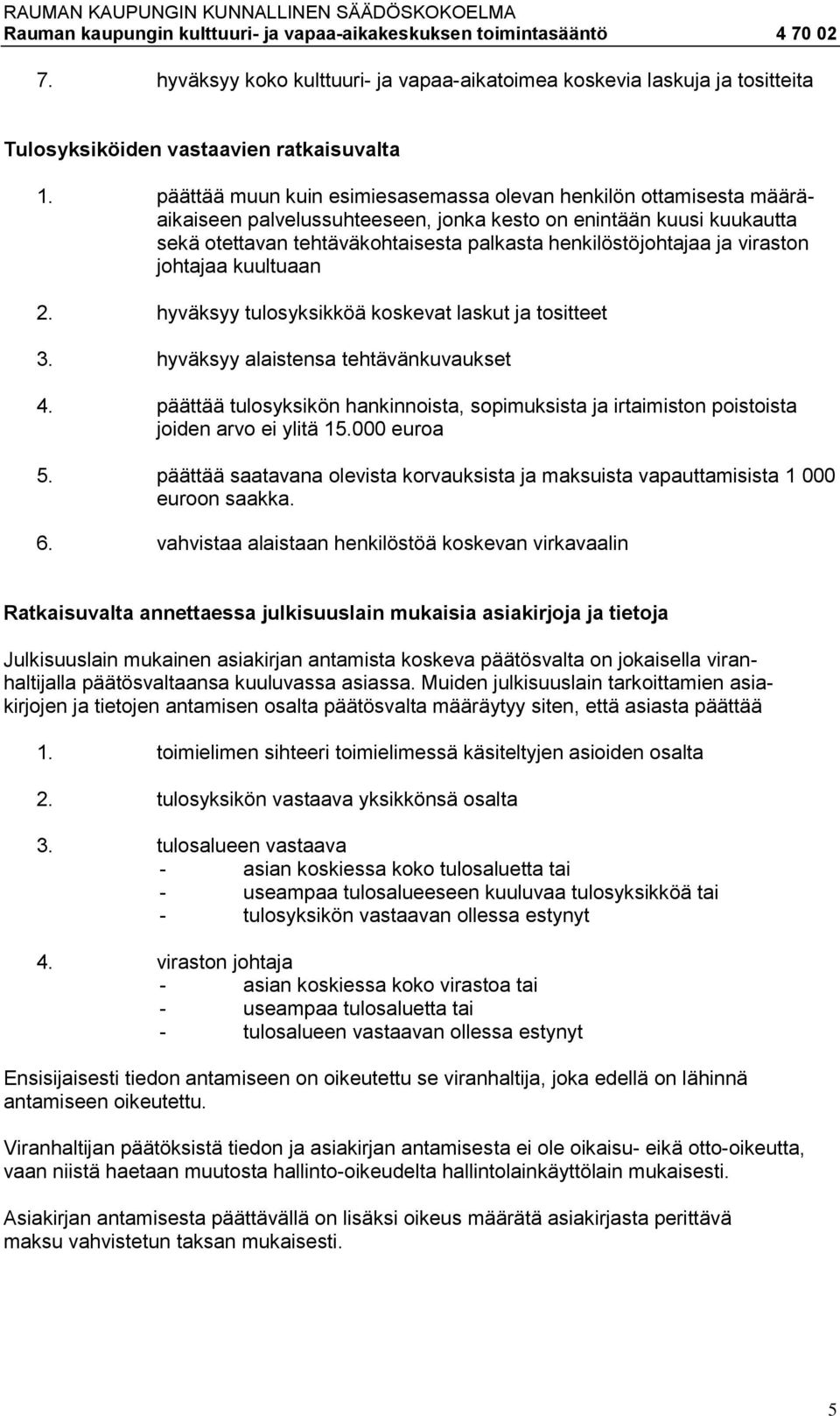 ja viraston johtajaa kuultuaan 2. hyväksyy tulosyksikköä koskevat laskut ja tositteet 3. hyväksyy alaistensa tehtävänkuvaukset 4.