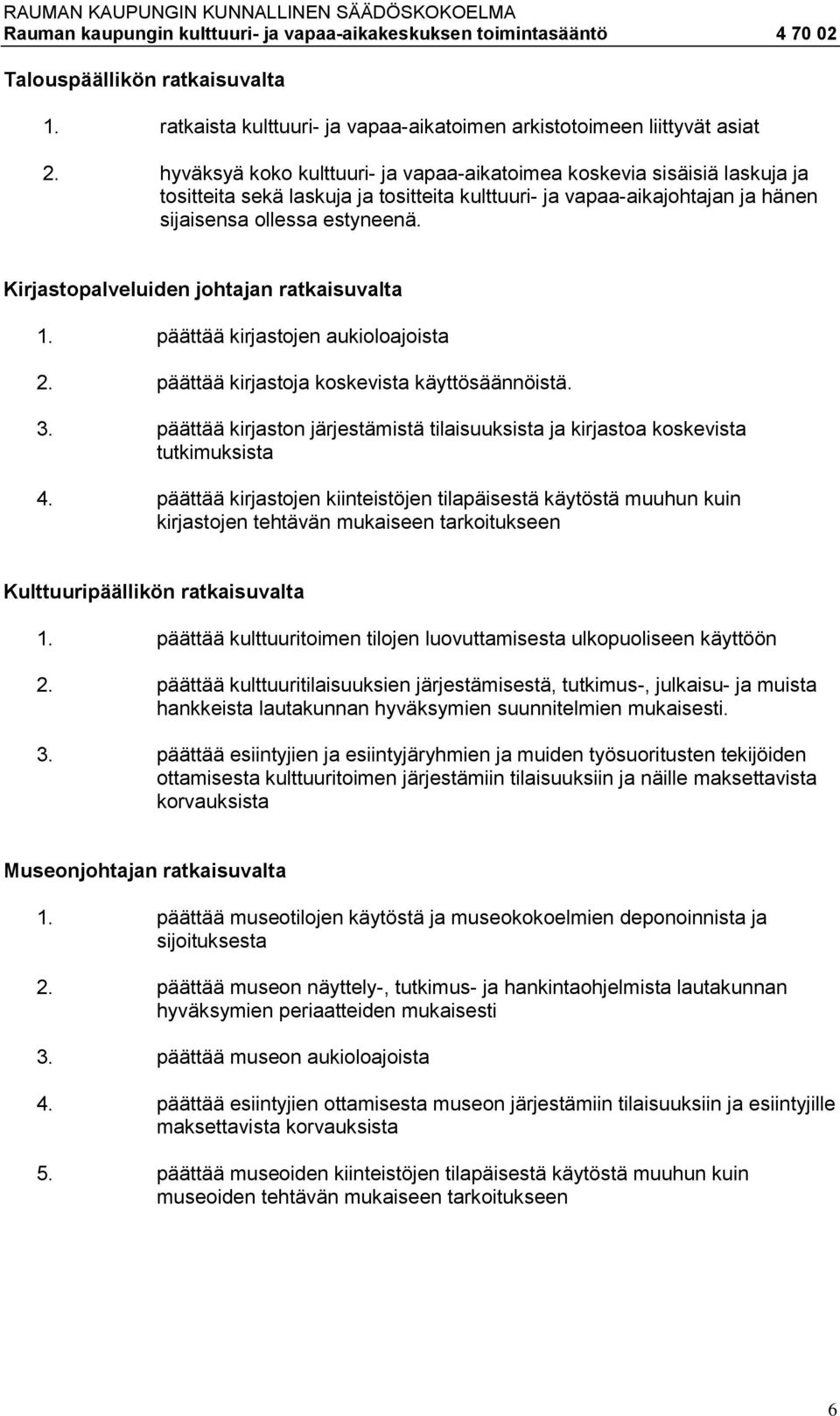 Kirjastopalveluiden johtajan ratkaisuvalta 1. päättää kirjastojen aukioloajoista 2. päättää kirjastoja koskevista käyttösäännöistä. 3.