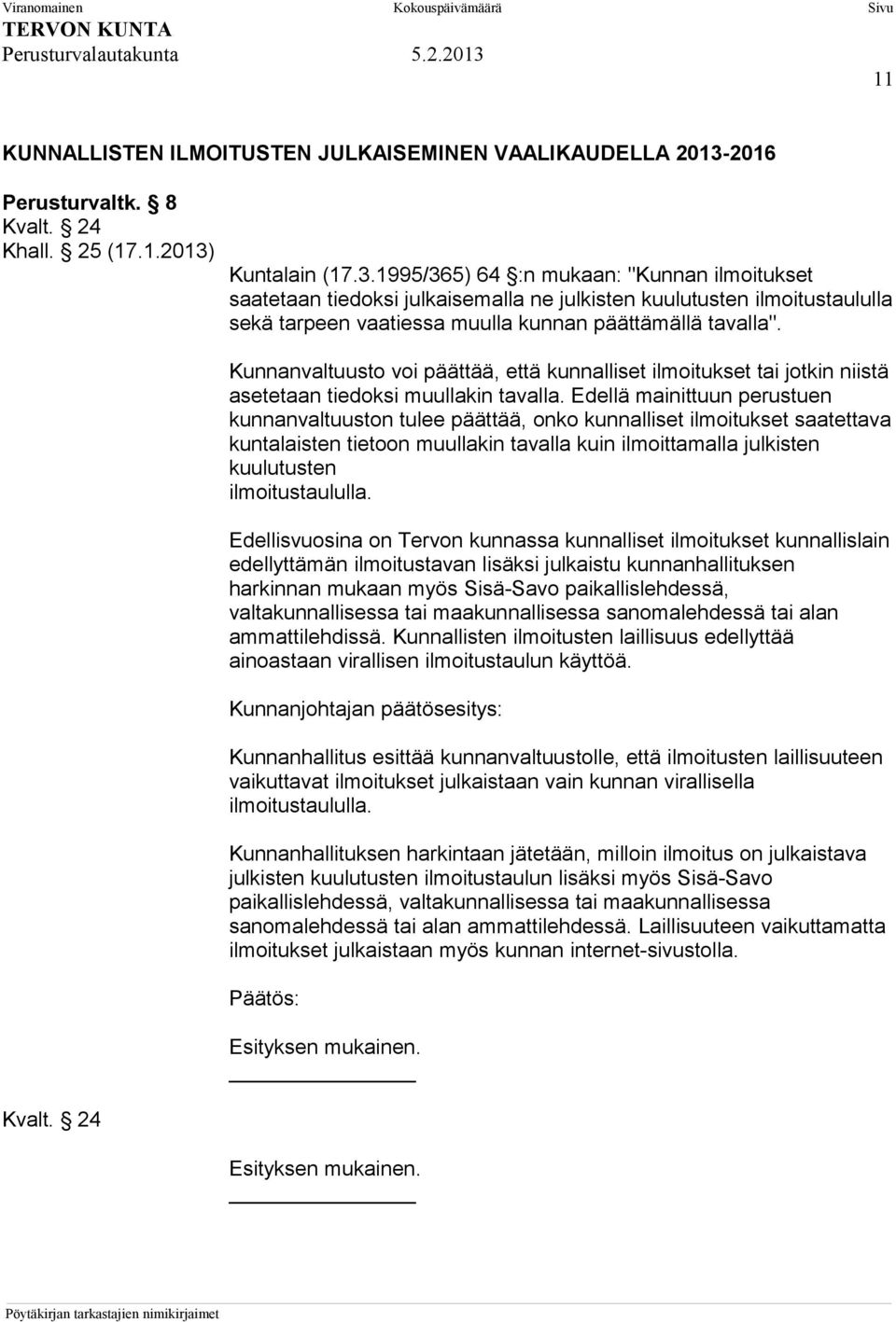 Kuntalain (17.3.1995/365) 64 :n mukaan: "Kunnan ilmoitukset saatetaan tiedoksi julkaisemalla ne julkisten kuulutusten ilmoitustaululla sekä tarpeen vaatiessa muulla kunnan päättämällä tavalla".