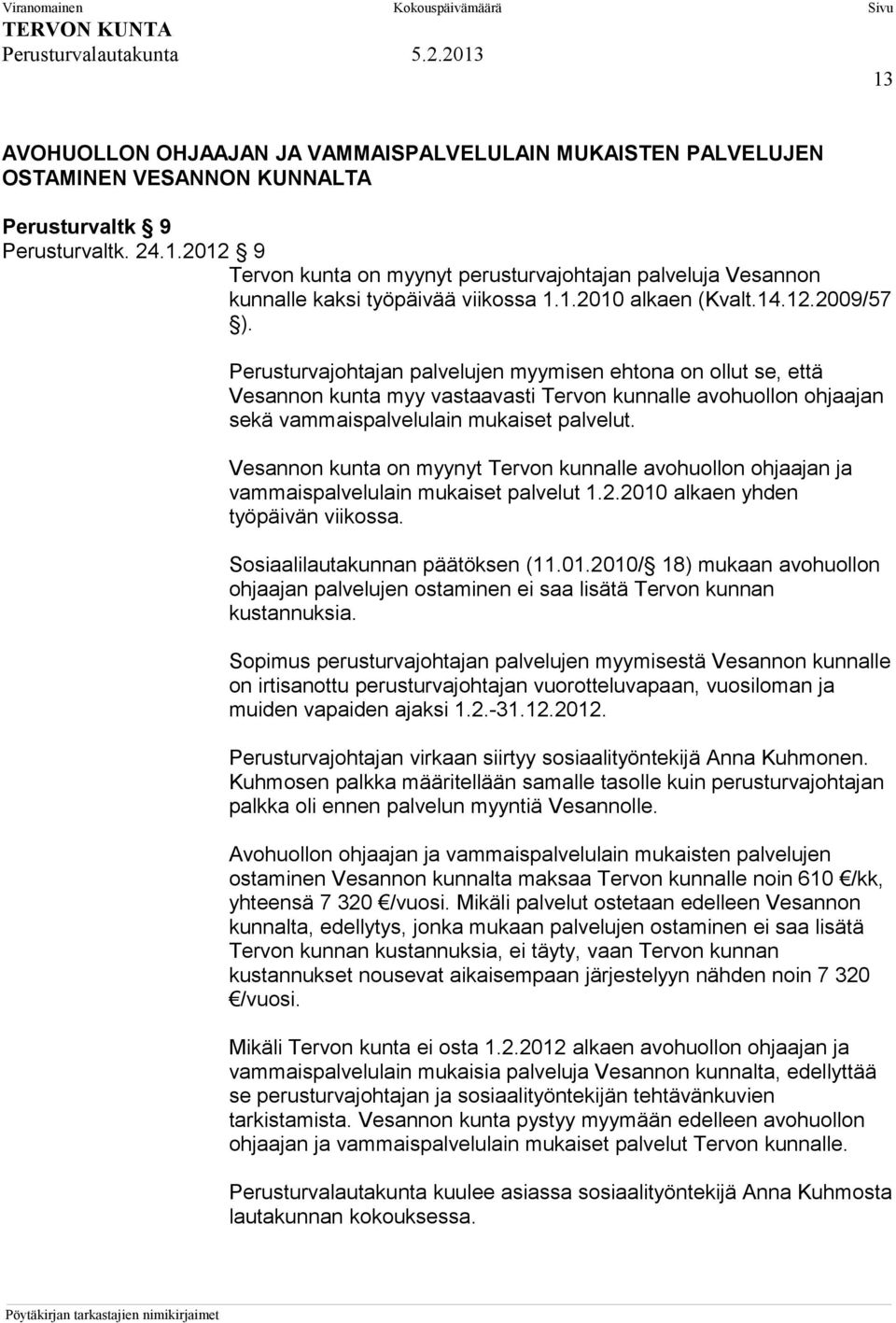 Perusturvajohtajan palvelujen myymisen ehtona on ollut se, että Vesannon kunta myy vastaavasti Tervon kunnalle avohuollon ohjaajan sekä vammaispalvelulain mukaiset palvelut.