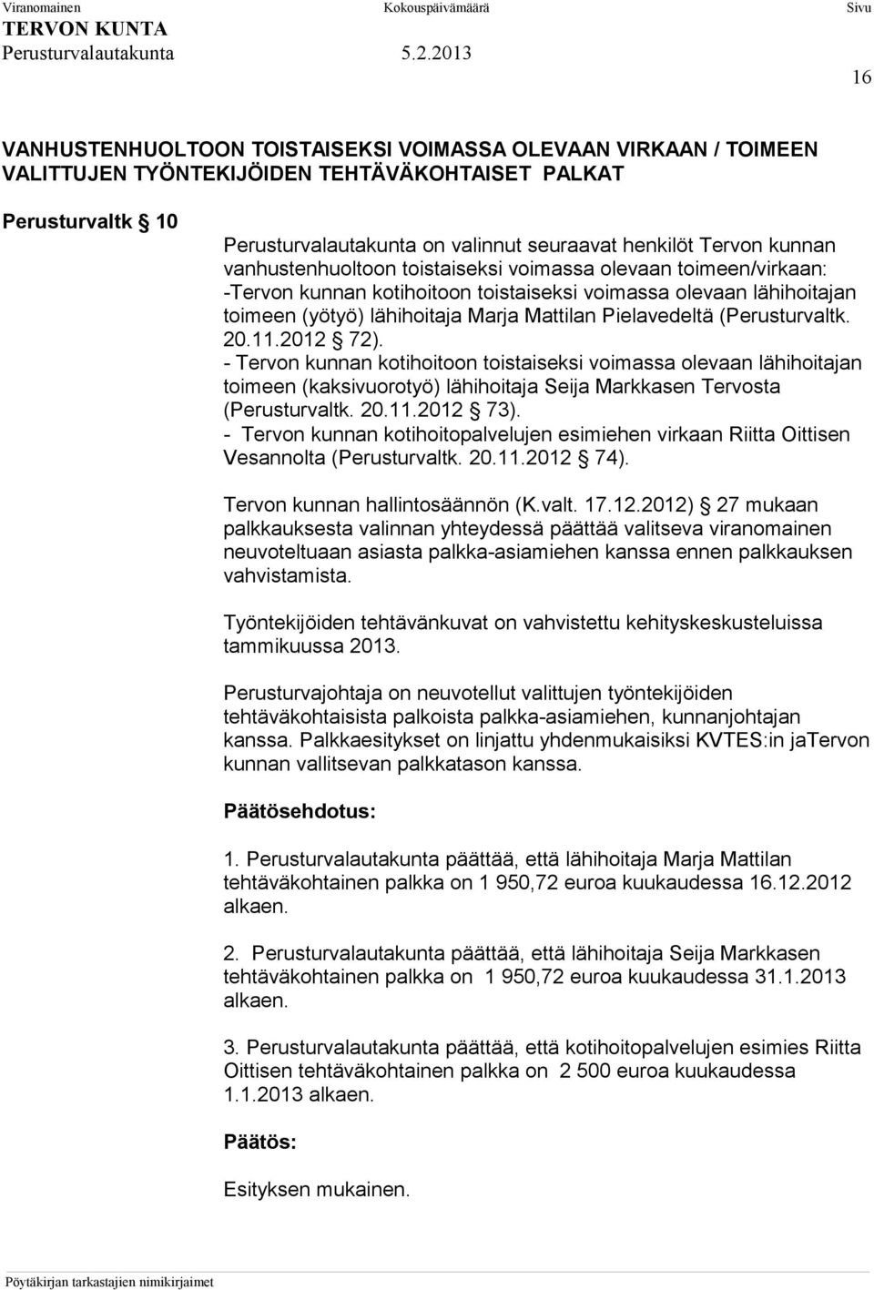 (Perusturvaltk. 20.11.2012 72). - Tervon kunnan kotihoitoon toistaiseksi voimassa olevaan lähihoitajan toimeen (kaksivuorotyö) lähihoitaja Seija Markkasen Tervosta (Perusturvaltk. 20.11.2012 73).