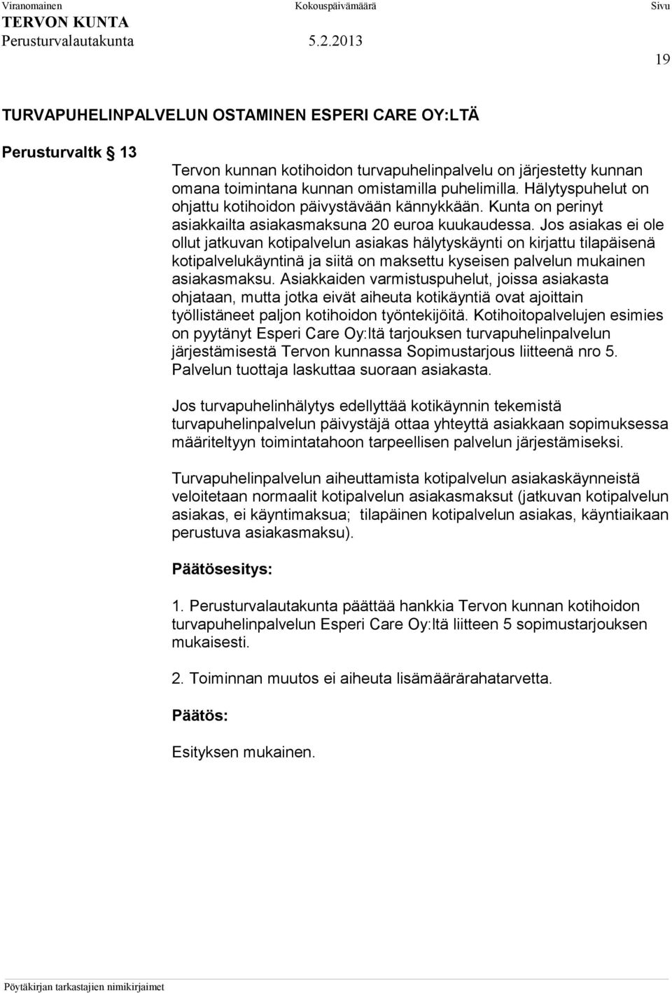 Jos asiakas ei ole ollut jatkuvan kotipalvelun asiakas hälytyskäynti on kirjattu tilapäisenä kotipalvelukäyntinä ja siitä on maksettu kyseisen palvelun mukainen asiakasmaksu.