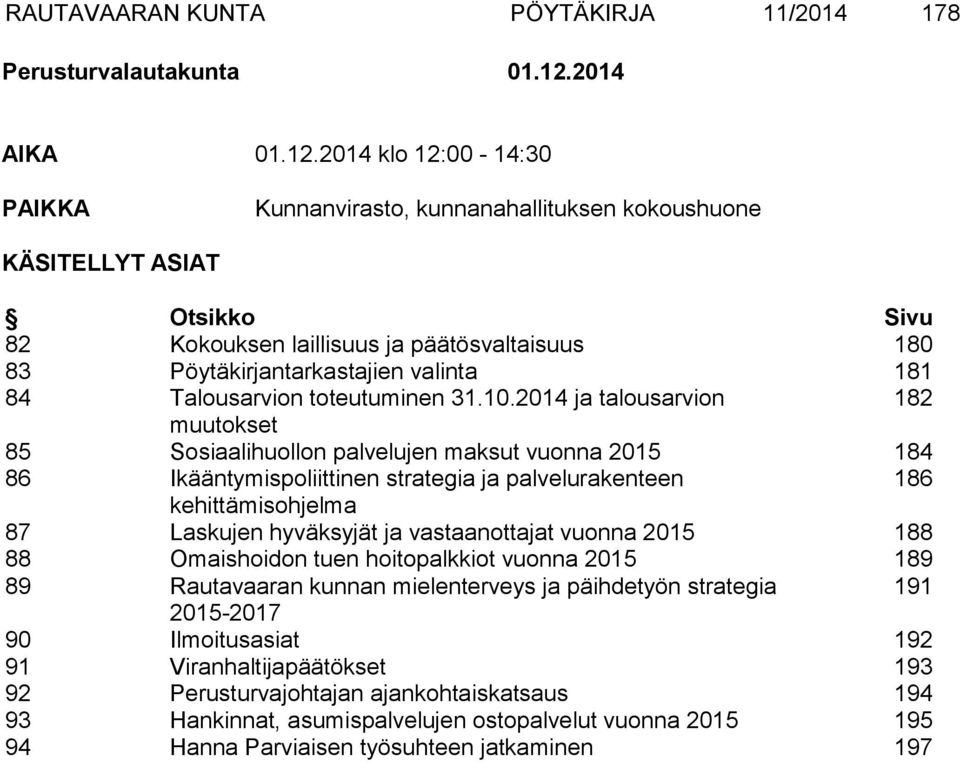 2014 klo 12:00-14:30 PAIKKA Kunnanvirasto, kunnanahallituksen kokoushuone KÄSITELLYT ASIAT Otsikko Sivu 82 Kokouksen laillisuus ja päätösvaltaisuus 180 83 Pöytäkirjantarkastajien valinta 181 84