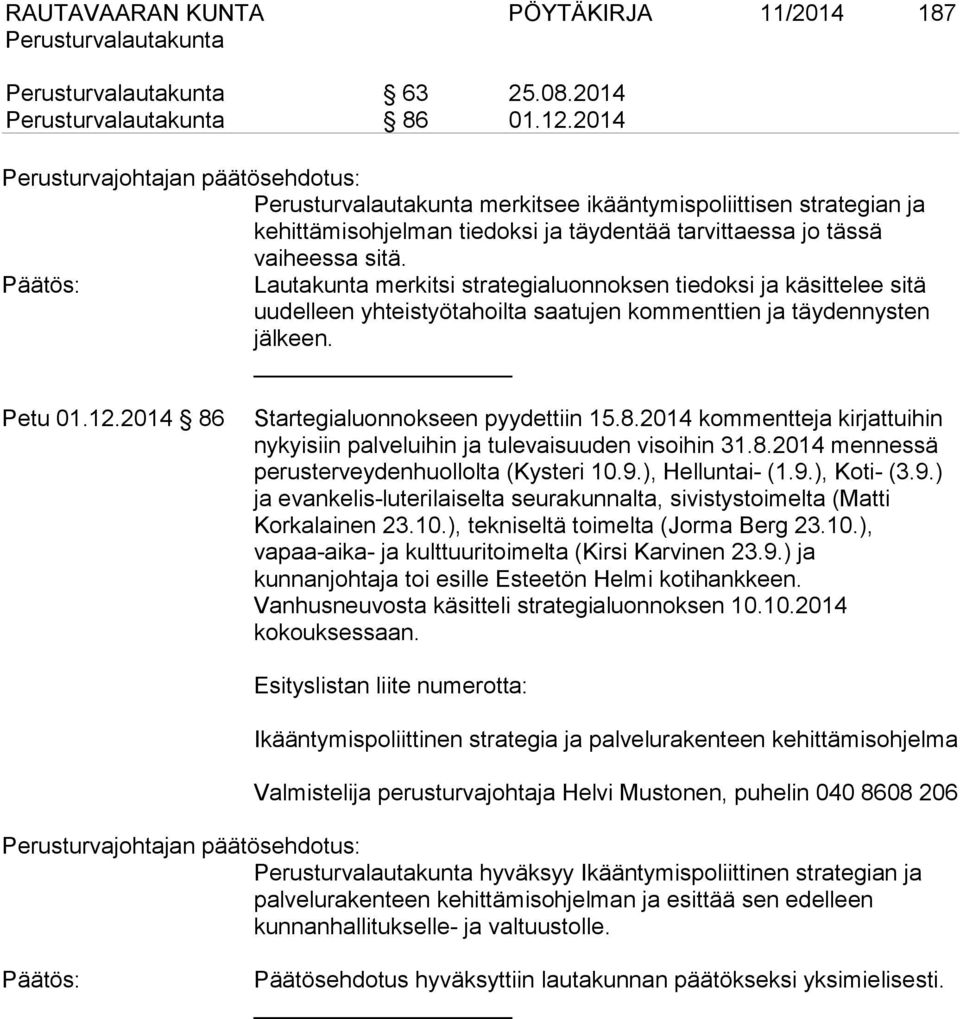 Startegialuonnokseen pyydettiin 15.8.2014 kommentteja kirjattuihin nykyisiin palveluihin ja tulevaisuuden visoihin 31.8.2014 mennessä perusterveydenhuollolta (Kysteri 10.9.), Helluntai- (1.9.), Koti- (3.