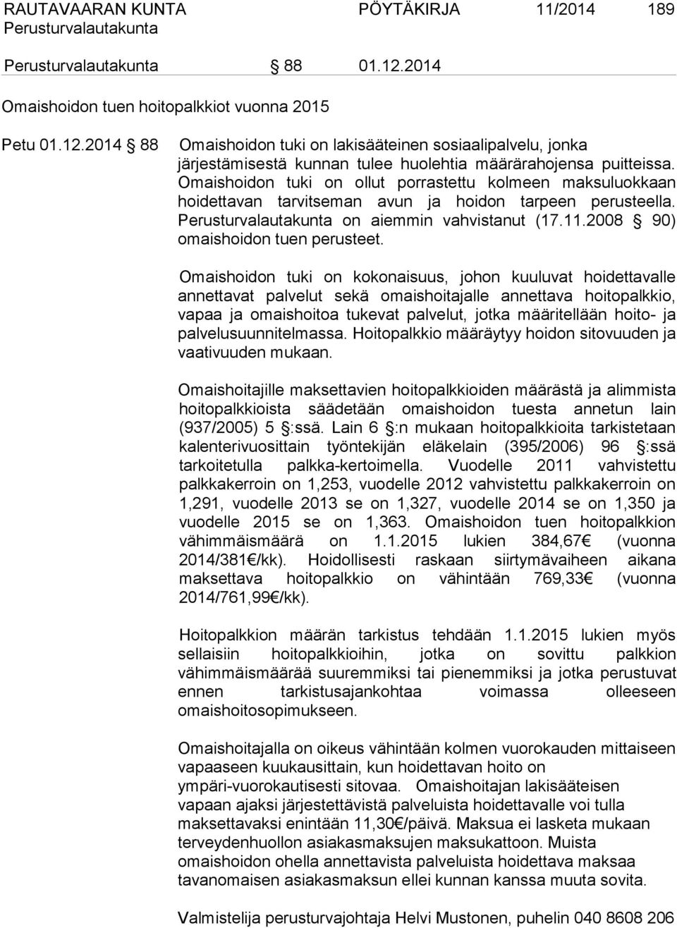 Omaishoidon tuki on kokonaisuus, johon kuuluvat hoidettavalle annettavat palvelut sekä omaishoitajalle annettava hoitopalkkio, vapaa ja omaishoitoa tukevat palvelut, jotka määritellään hoito- ja