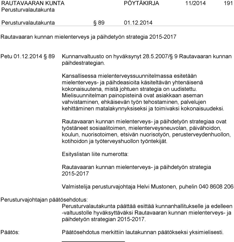 Mielisuunnitelman painopisteinä ovat asiakkaan aseman vahvistaminen, ehkäisevän työn tehostaminen, palvelujen kehittäminen matalakynnyksiseksi ja toimivaksi kokonaisuudeksi.