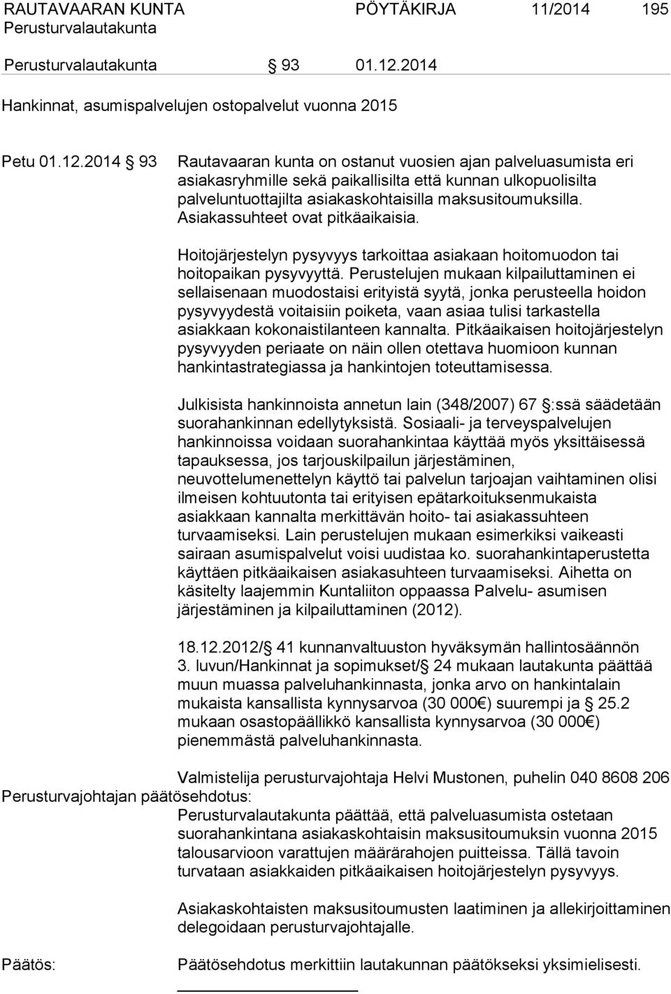 2014 93 Rautavaaran kunta on ostanut vuosien ajan palveluasumista eri asiakasryhmille sekä paikallisilta että kunnan ulkopuolisilta palveluntuottajilta asiakaskohtaisilla maksusitoumuksilla.