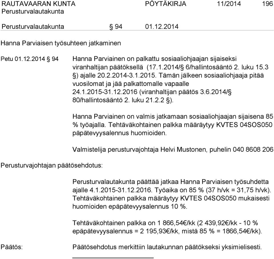 luku 21.2.2 ). Hanna Parviainen on valmis jatkamaan sosiaaliohjaajan sijaisena 85 % työajalla. Tehtäväkohtainen palkka määräytyy KVTES 04SOS050 päpätevyysalennus huomioiden.