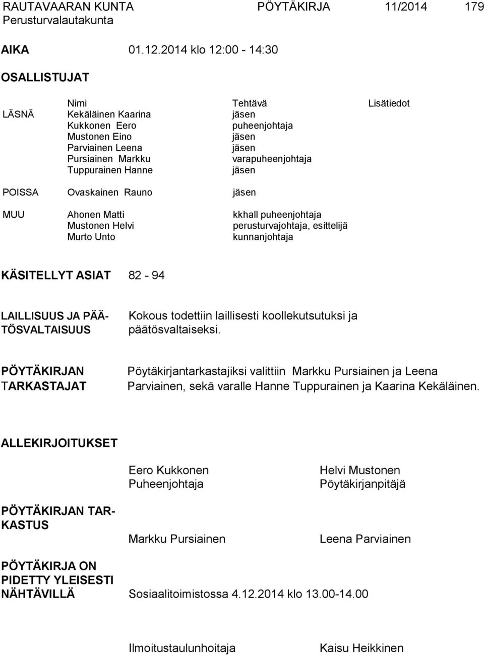 Tuppurainen Hanne jäsen POISSA Ovaskainen Rauno jäsen MUU Ahonen Matti kkhall puheenjohtaja Mustonen Helvi perusturvajohtaja, esittelijä Murto Unto kunnanjohtaja KÄSITELLYT ASIAT 82-94 LAILLISUUS JA