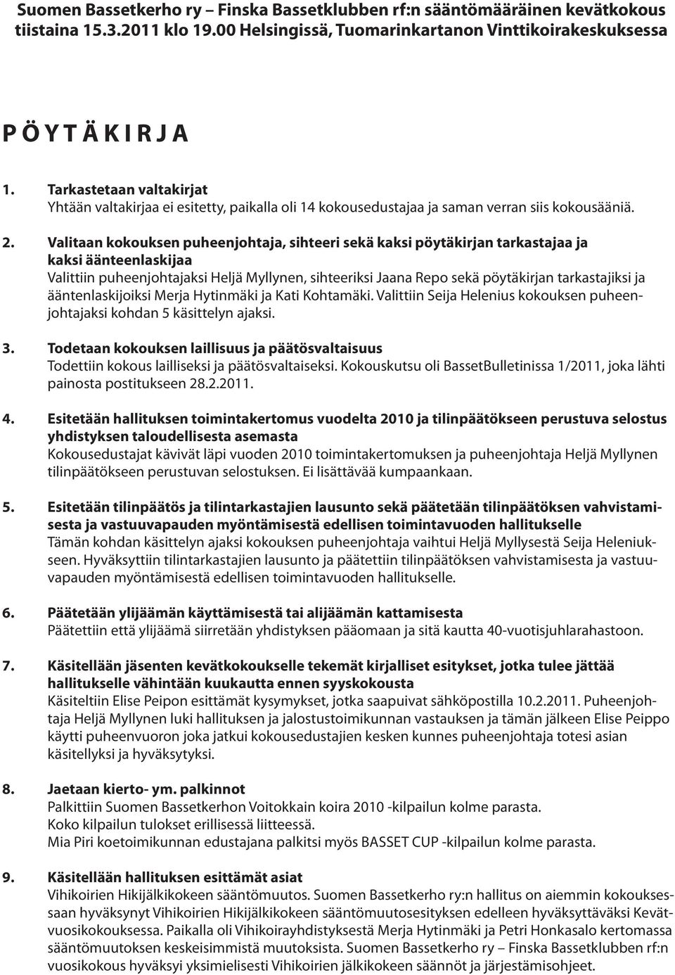 Valitaan kokouksen puheenjohtaja, sihteeri sekä kaksi pöytäkirjan tarkastajaa ja kaksi äänteenlaskijaa Valittiin puheenjohtajaksi Heljä Myllynen, sihteeriksi Jaana Repo sekä pöytäkirjan tarkastajiksi