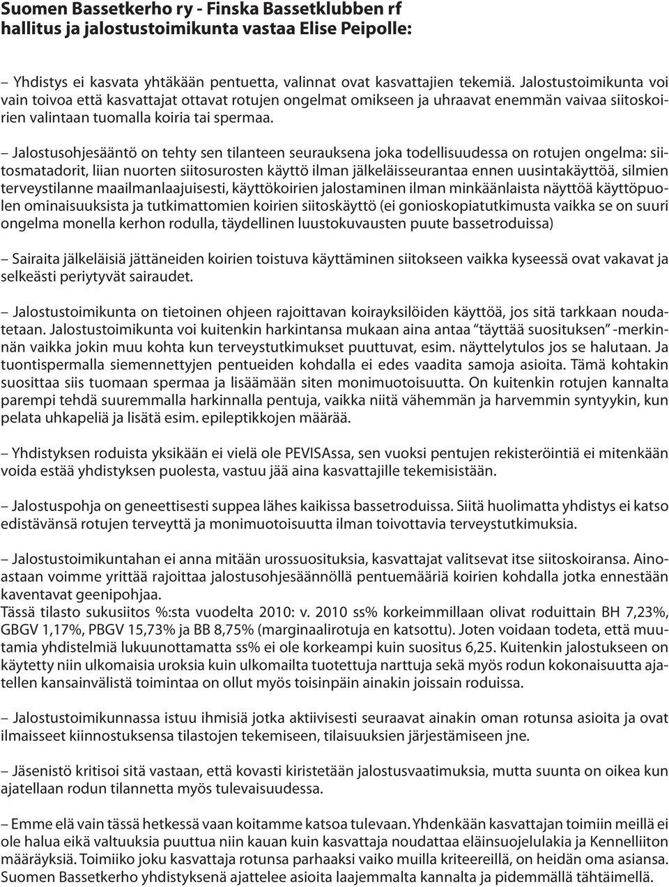 Jalostusohjesääntö on tehty sen tilanteen seurauksena joka todellisuudessa on rotujen ongelma: siitosmatadorit, liian nuorten siitosurosten käyttö ilman jälkeläisseurantaa ennen uusintakäyttöä,