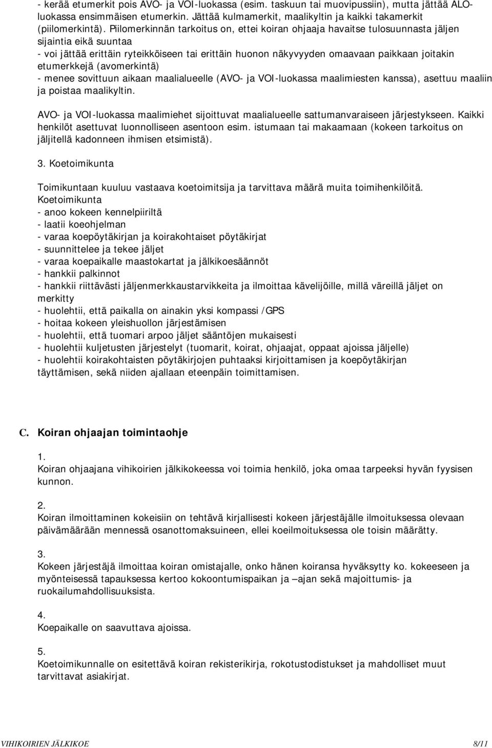 etumerkkejä (avomerkintä) - menee sovittuun aikaan maalialueelle (AVO- ja VOI-luokassa maalimiesten kanssa), asettuu maaliin ja poistaa maalikyltin.