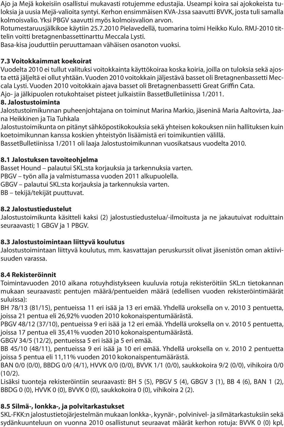 2010 Pielavedellä, tuomarina toimi Heikko Kulo. RMJ-2010 tittelin voitti bretagnenbassettinarttu Meccala Lysti. Basa-kisa jouduttiin peruuttamaan vähäisen osanoton vuoksi. 7.