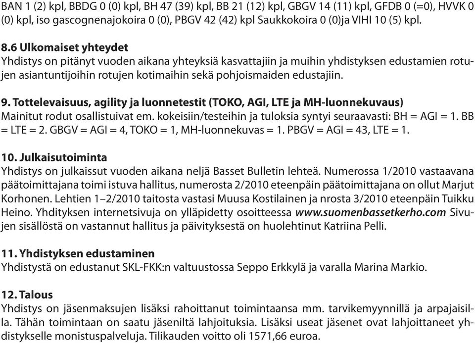 Tottelevaisuus, agility ja luonnetestit (TOKO, AGI, LTE ja MH-luonnekuvaus) Mainitut rodut osallistuivat em. kokeisiin/testeihin ja tuloksia syntyi seuraavasti: BH = AGI = 1. BB = LTE = 2.