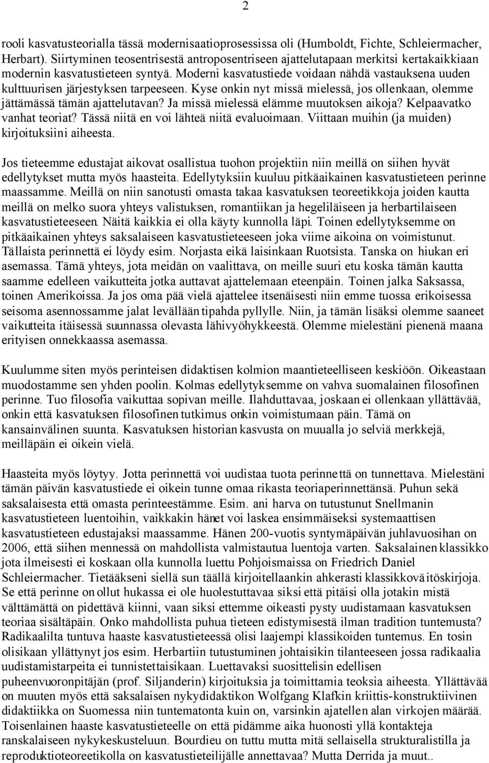 Moderni kasvatustiede voidaan nähdä vastauksena uuden kulttuurisen järjestyksen tarpeeseen. Kyse onkin nyt missä mielessä, jos ollenkaan, olemme jättämässä tämän ajattelutavan?