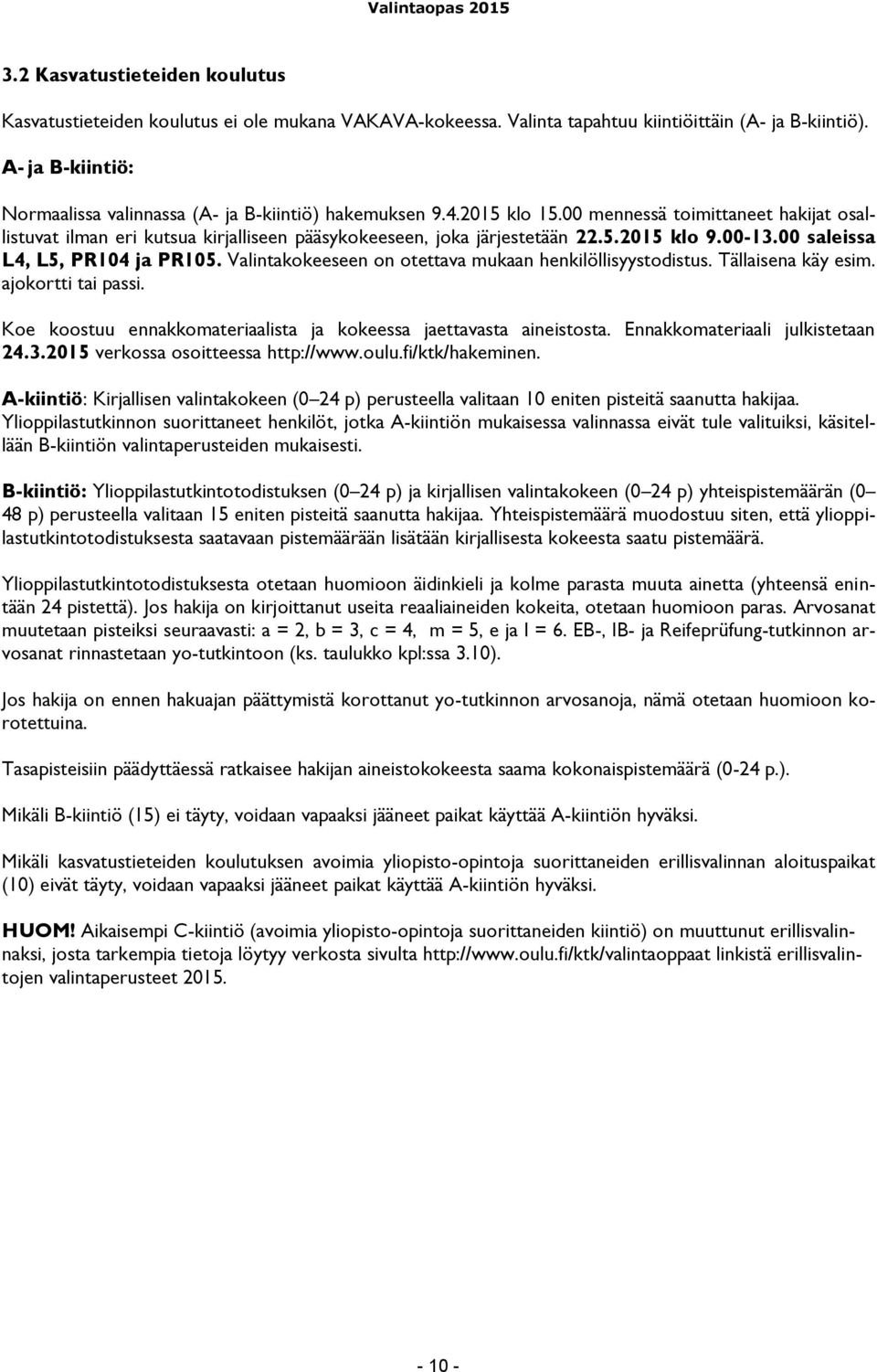 00-13.00 saleissa L4, L5, PR104 ja PR105. Valintakokeeseen on otettava mukaan henkilöllisyystodistus. Tällaisena käy esim. ajokortti tai passi.