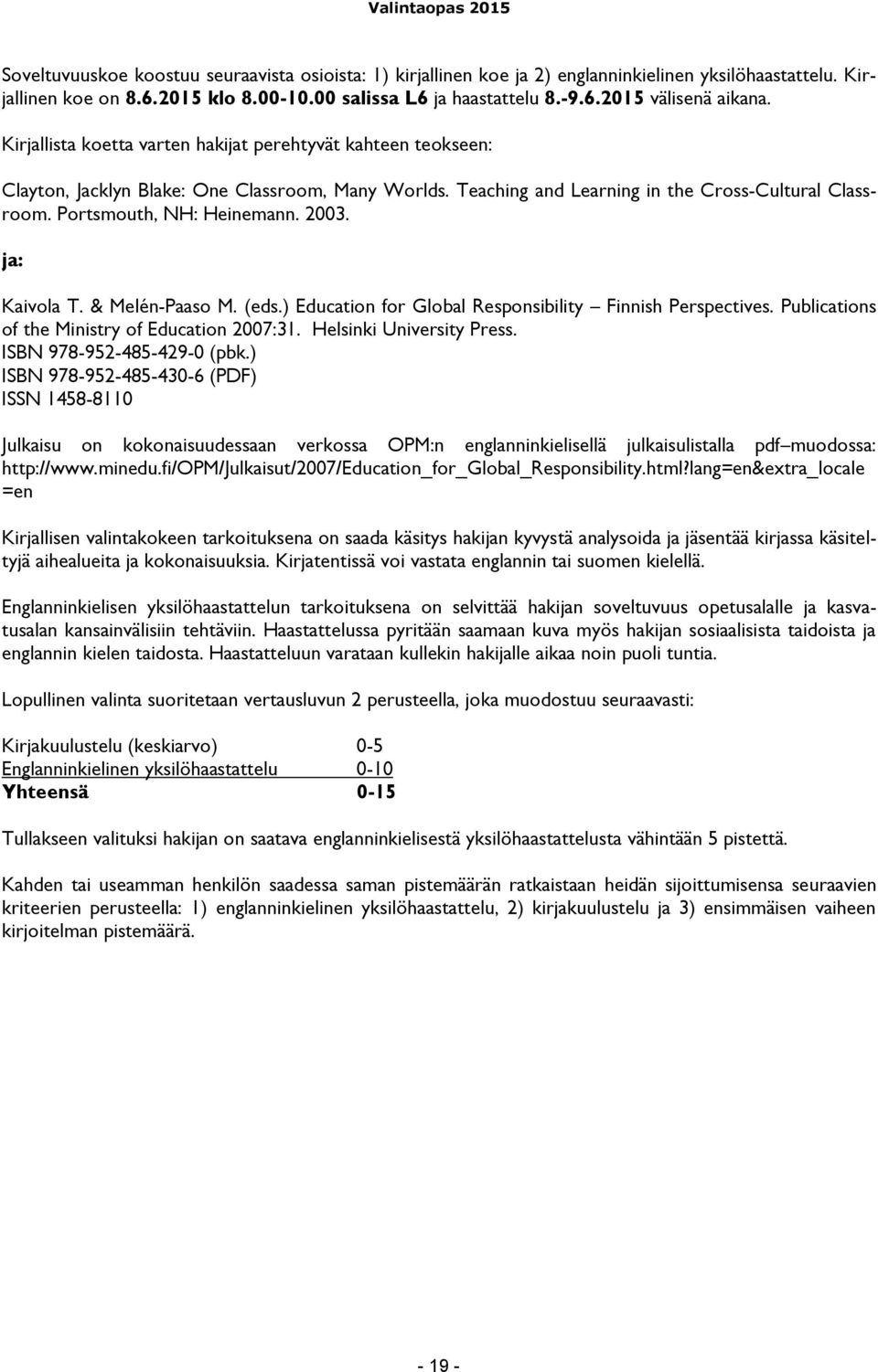 2003. ja: Kaivola T. & Melén-Paaso M. (eds.) Education for Global Responsibility Finnish Perspectives. Publications of the Ministry of Education 2007:31. Helsinki University Press.