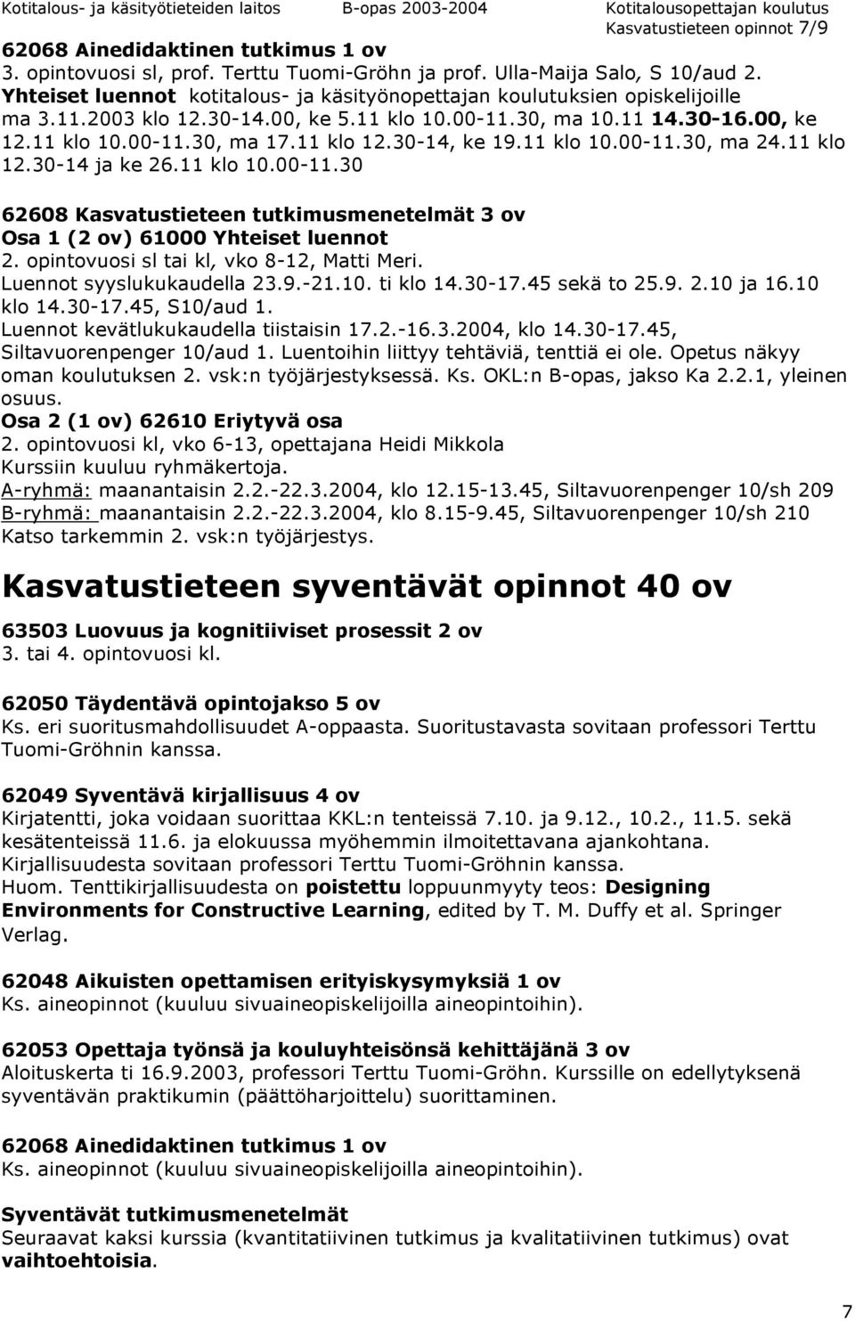 30-14, ke 19.11 klo 10.00-11.30, ma 24.11 klo 12.30-14 ja ke 26.11 klo 10.00-11.30 62608 Kasvatustieteen tutkimusmenetelmät 3 ov Osa 1 (2 ov) 61000 Yhteiset luennot 2.