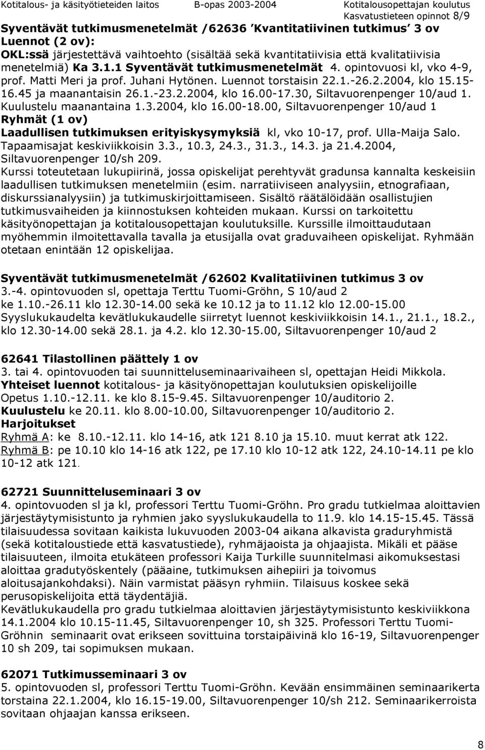 00-17.30, Siltavuorenpenger 10/aud 1. Kuulustelu maanantaina 1.3.2004, klo 16.00-18.00, Siltavuorenpenger 10/aud 1 Ryhmät (1 ov) Laadullisen tutkimuksen erityiskysymyksiä kl, vko 10-17, prof.