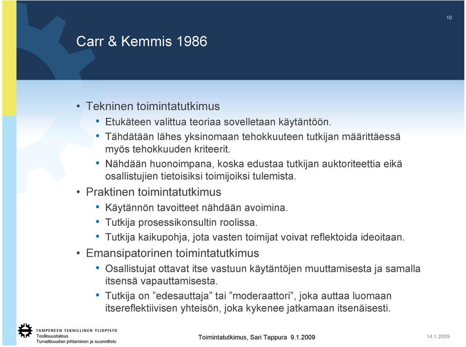 Nähdään huonoimpana, koska edustaa tutkijan auktoriteettia eikä osallistujien tietoisiksi toimijoiksi tulemista. Praktinen toimintatutkimus Käytännön tavoitteet nähdään avoimina.