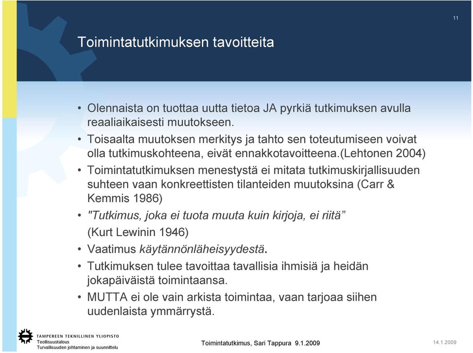 (lehtonen 2004) Toimintatutkimuksen menestystä ei mitata tutkimuskirjallisuuden suhteen vaan konkreettisten tilanteiden muutoksina (Carr & Kemmis 1986) "Tutkimus,