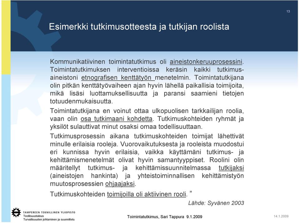 Toimintatutkijana olin pitkän kenttätyövaiheen ajan hyvin lähellä paikallisia toimijoita, mikä lisäsi luottamuksellisuutta ja paransi saamieni tietojen totuudenmukaisuutta.