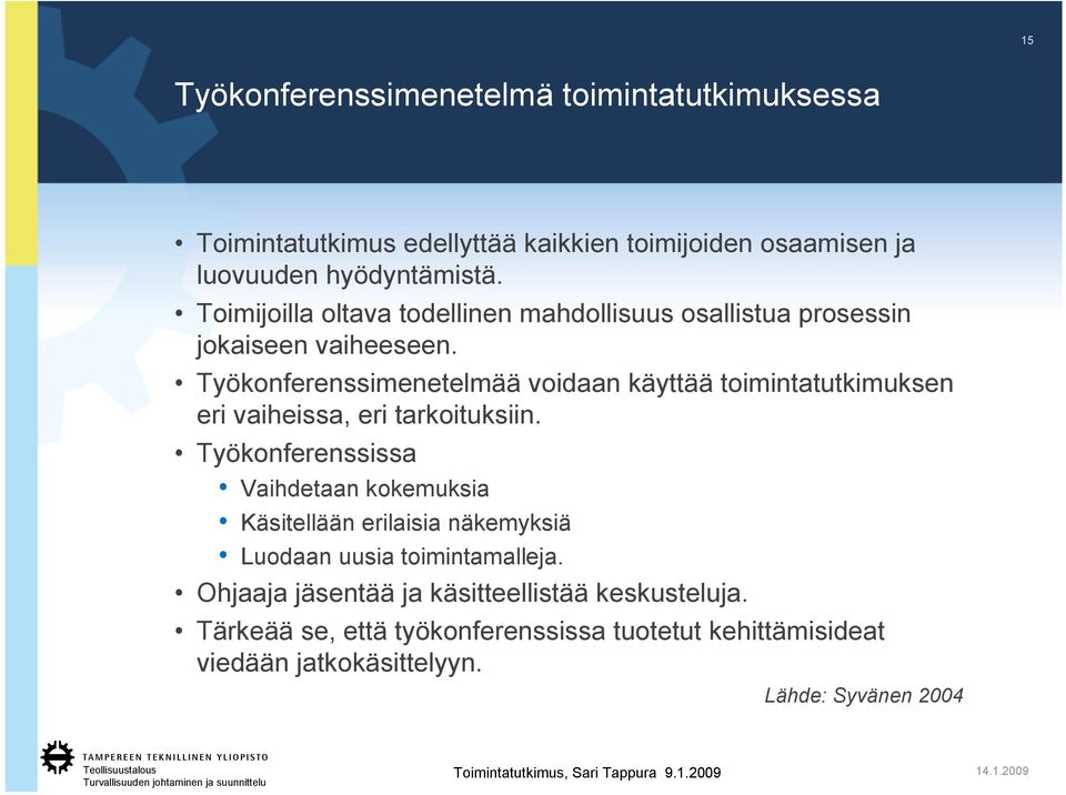 Työkonferenssimenetelmää voidaan käyttää toimintatutkimuksen eri vaiheissa, eri tarkoituksiin.