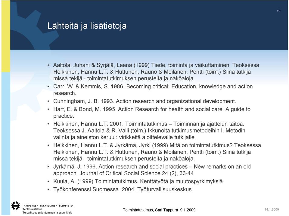 Action research and organizational development. Hart, E. & Bond, M. 1995. Action Research for health and social care. A guide to practice. Heikkinen, Hannu L.T. 2001.