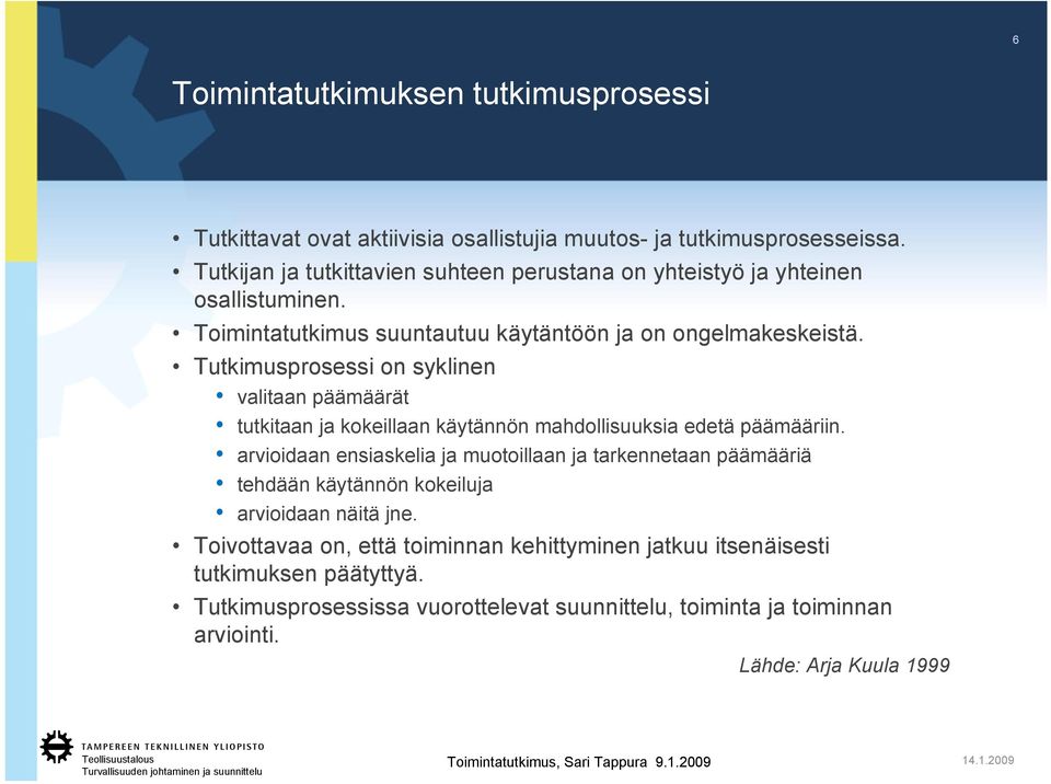 Tutkimusprosessi on syklinen valitaan päämäärät tutkitaan ja kokeillaan käytännön mahdollisuuksia edetä päämääriin.