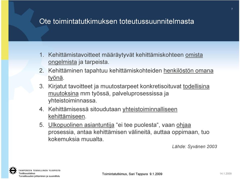 Kirjatut tavoitteet ja muutostarpeet konkretisoituvat todellisina muutoksina mm työssä, palveluprosessissa ja yhteistoiminnassa. 4.