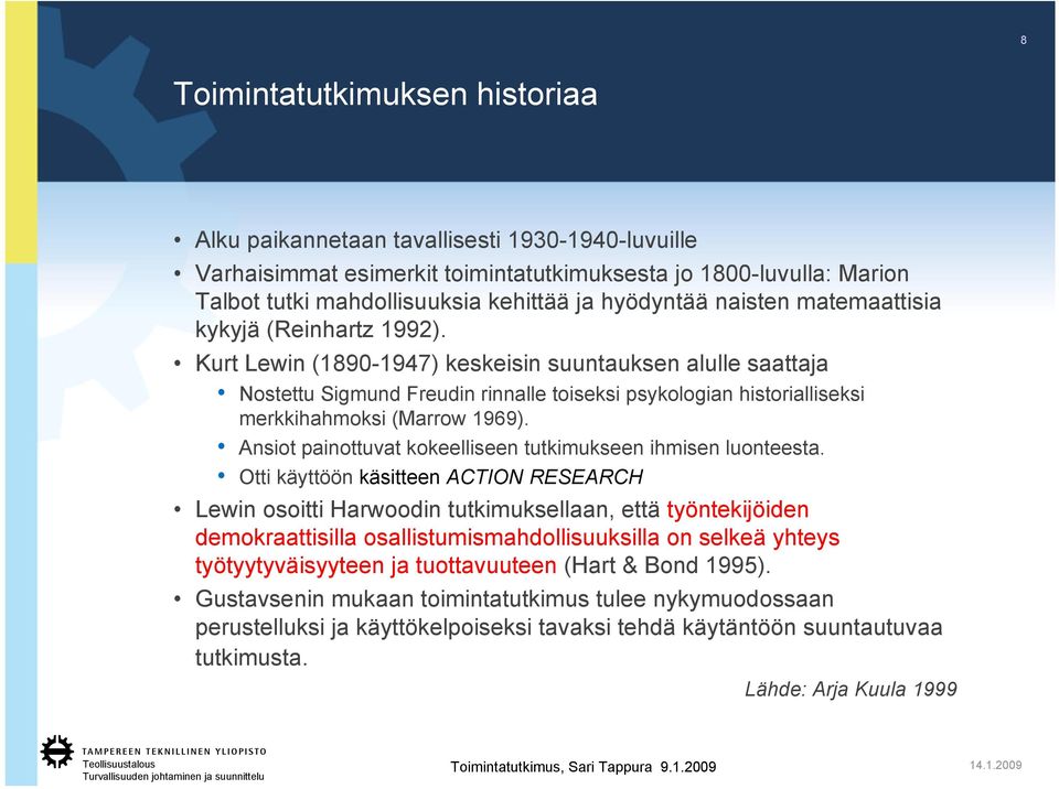 Kurt Lewin (1890-1947) keskeisin suuntauksen alulle saattaja Nostettu Sigmund Freudin rinnalle toiseksi psykologian historialliseksi merkkihahmoksi (Marrow 1969).