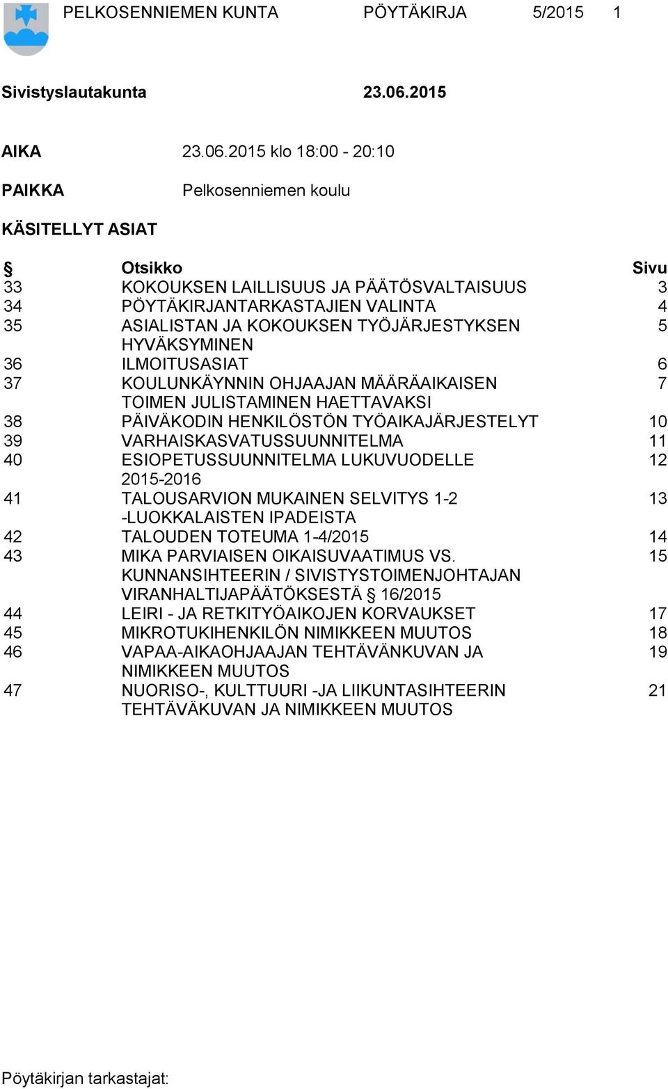 2015 klo 18:00-20:10 PAIKKA Pelkosenniemen koulu KÄSITELLYT ASIAT Otsikko Sivu 33 KOKOUKSEN LAILLISUUS JA PÄÄTÖSVALTAISUUS 3 34 PÖYTÄKIRJANTARKASTAJIEN VALINTA 4 35 ASIALISTAN JA KOKOUKSEN