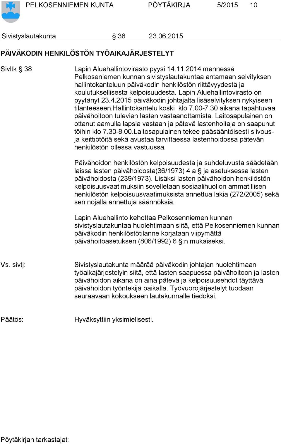 Lapin Aluehallintovirasto on pyytänyt 23.4.2015 päiväkodin johtajalta lisäselvityksen nykyiseen tilanteeseen.hallintokantelu koski klo 7.00-7.