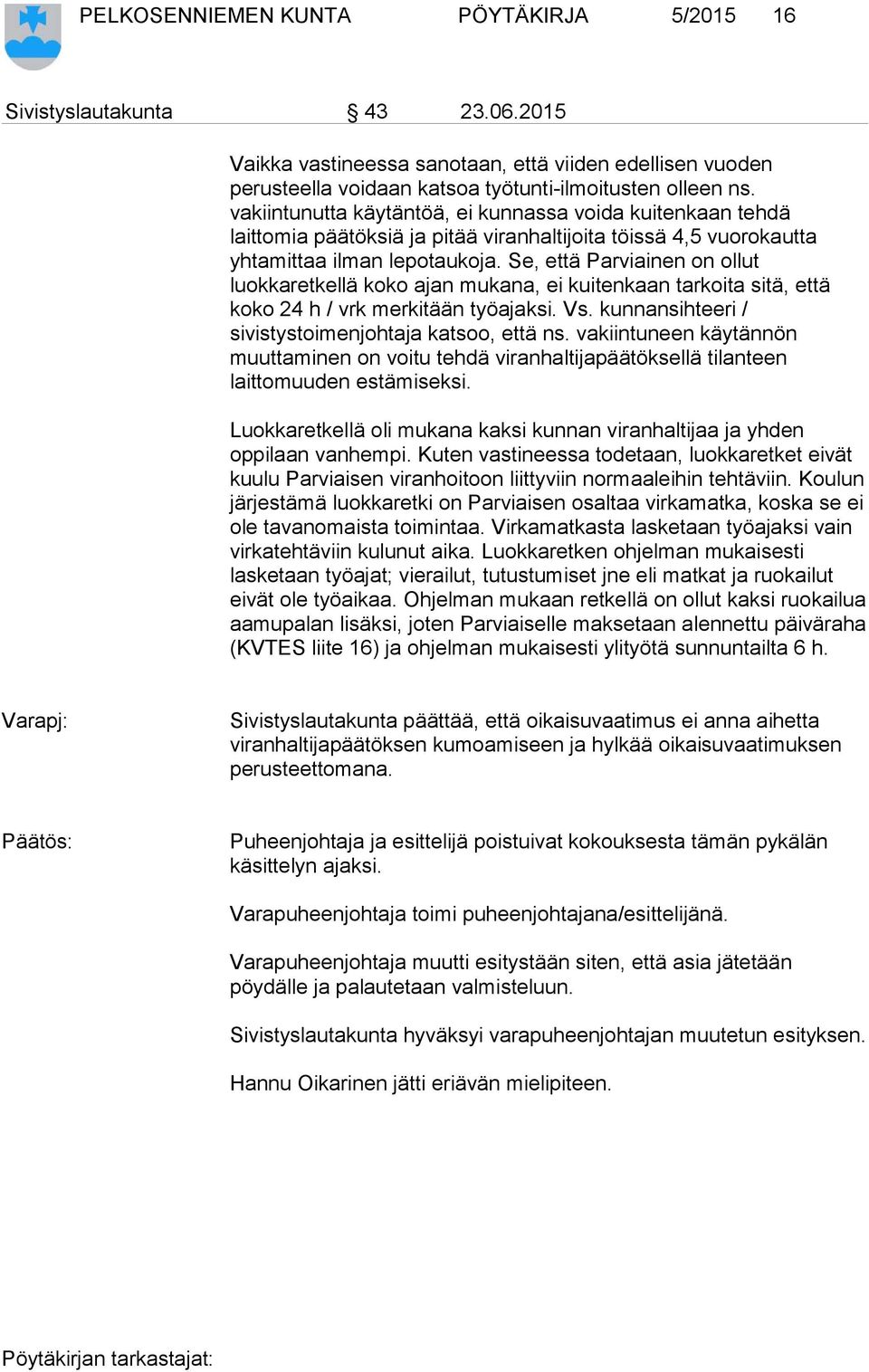 Se, että Parviainen on ollut luokkaretkellä koko ajan mukana, ei kuitenkaan tarkoita sitä, että koko 24 h / vrk merkitään työajaksi. Vs. kunnansihteeri / sivistystoimenjohtaja katsoo, että ns.