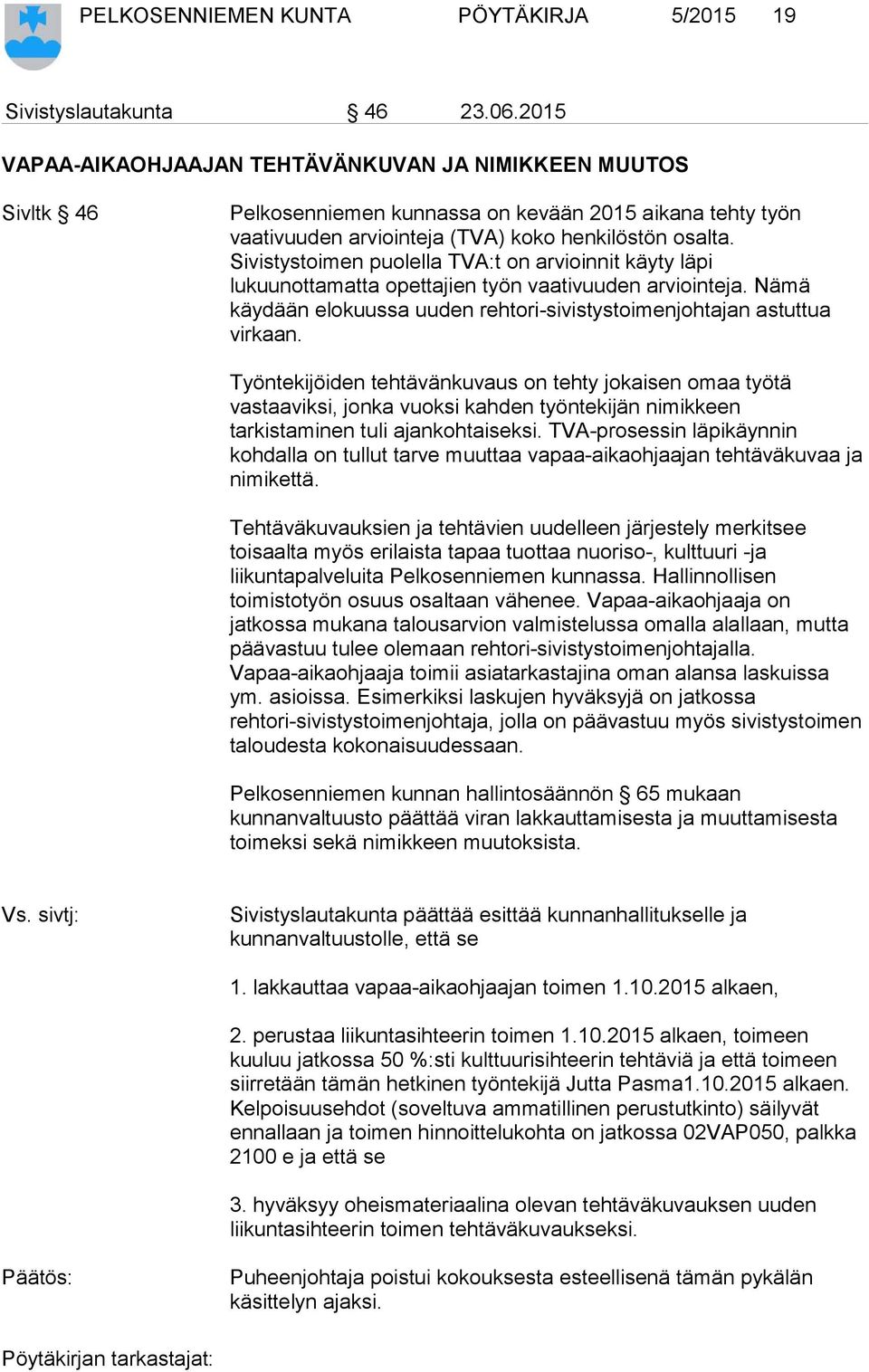 Sivistystoimen puolella TVA:t on arvioinnit käyty läpi lukuunottamatta opettajien työn vaativuuden arviointeja. Nämä käydään elokuussa uuden rehtori-sivistystoimenjohtajan astuttua virkaan.