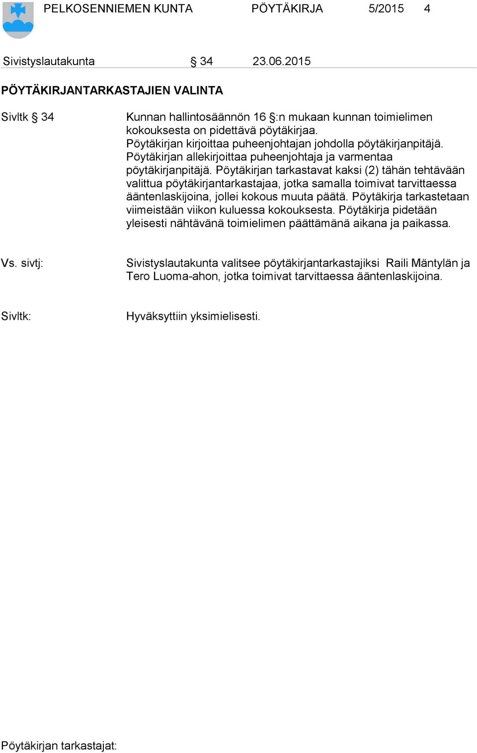 Pöytäkirjan kirjoittaa puheenjohtajan johdolla pöytäkirjanpitäjä. Pöytäkirjan allekirjoittaa puheenjohtaja ja varmentaa pöytäkirjanpitäjä.