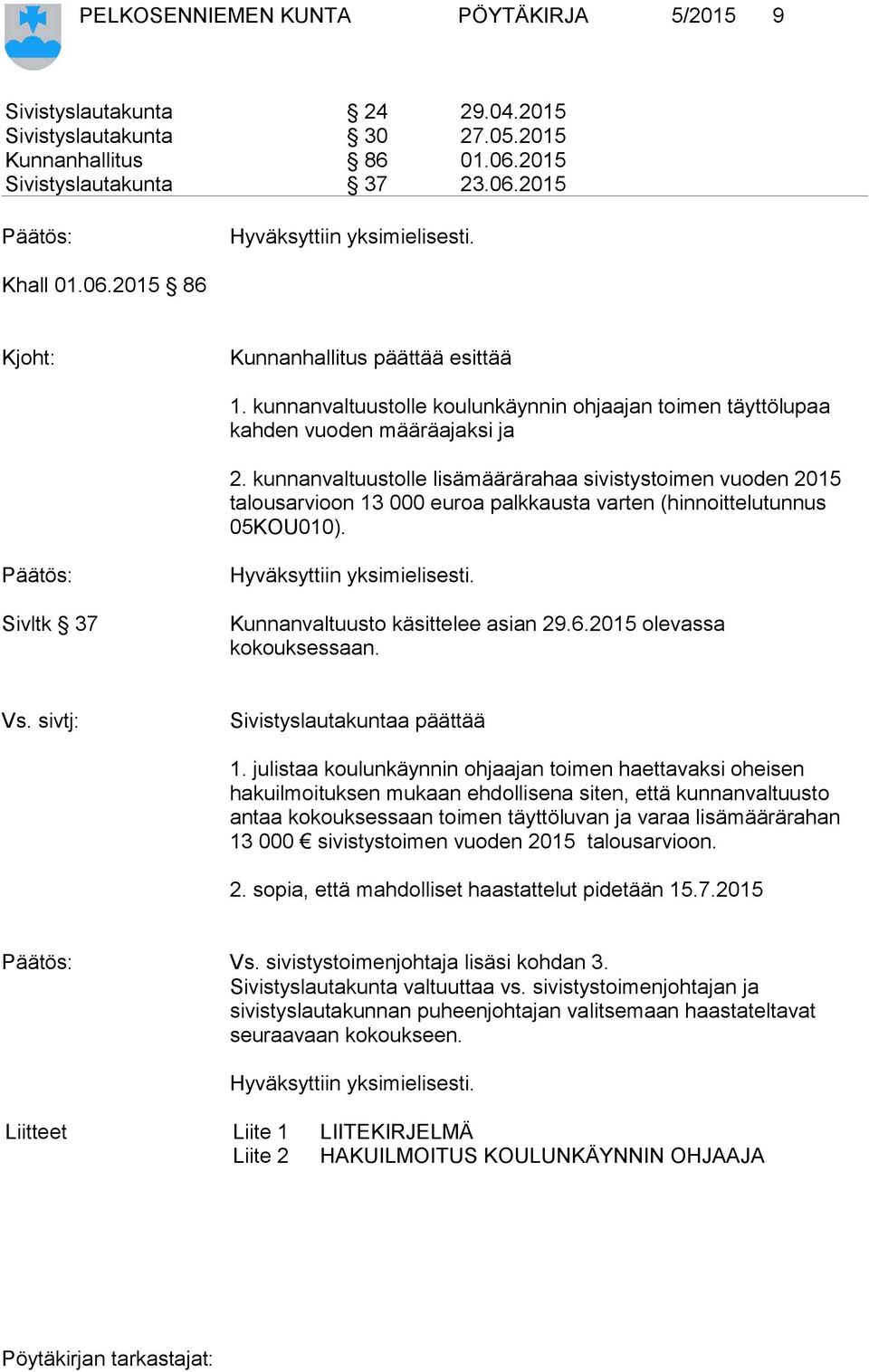 kunnanvaltuustolle lisämäärärahaa sivistystoimen vuoden 2015 talousarvioon 13 000 euroa palkkausta varten (hinnoittelutunnus 05KOU010). Sivltk 37 Kunnanvaltuusto käsittelee asian 29.6.