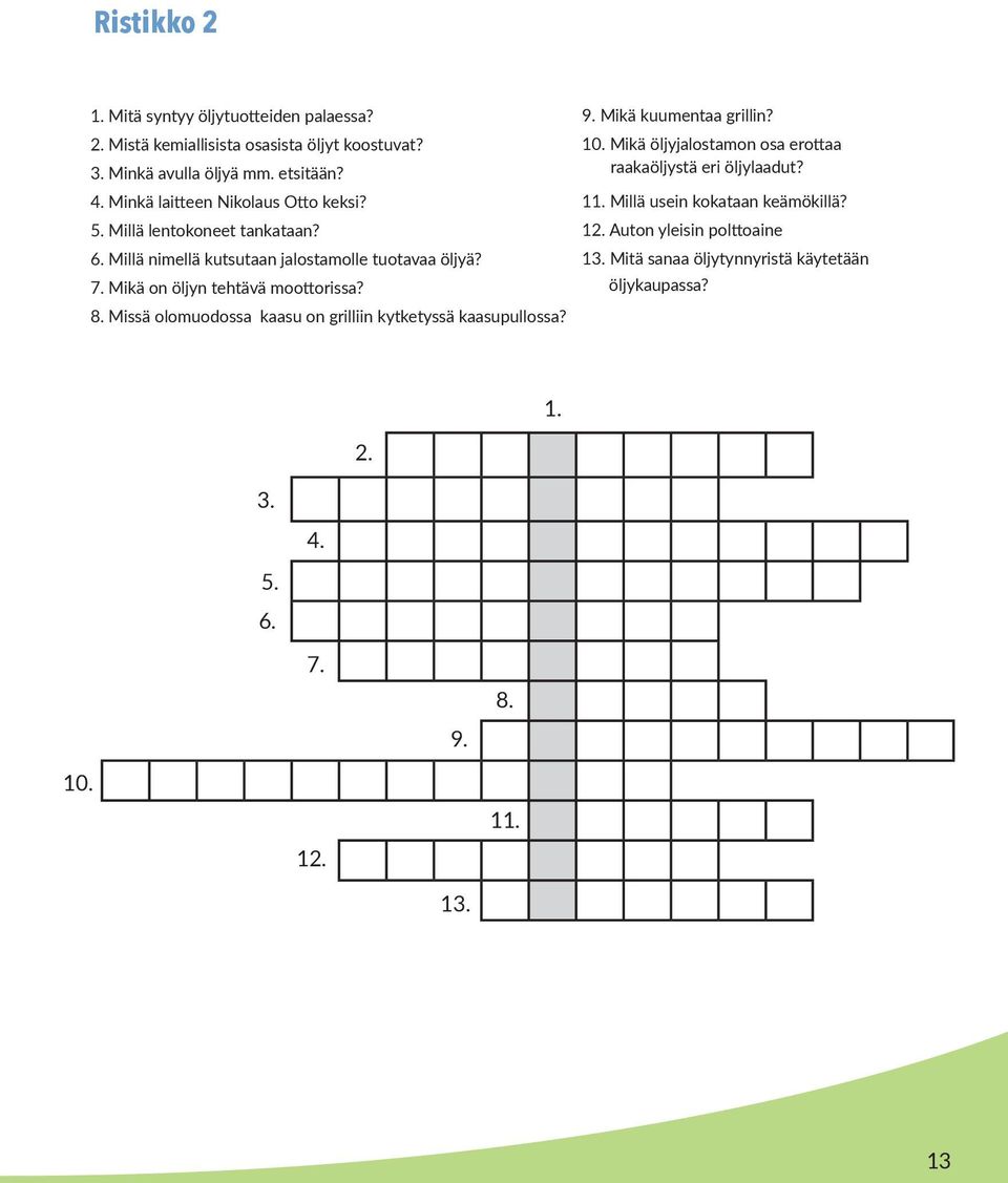 Mikä on öljyn tehtävä moottorissa? 8. Missä olomuodossa kaasu on grilliin kytketyssä kaasupullossa? 9. Mikä kuumentaa grillin? 10.