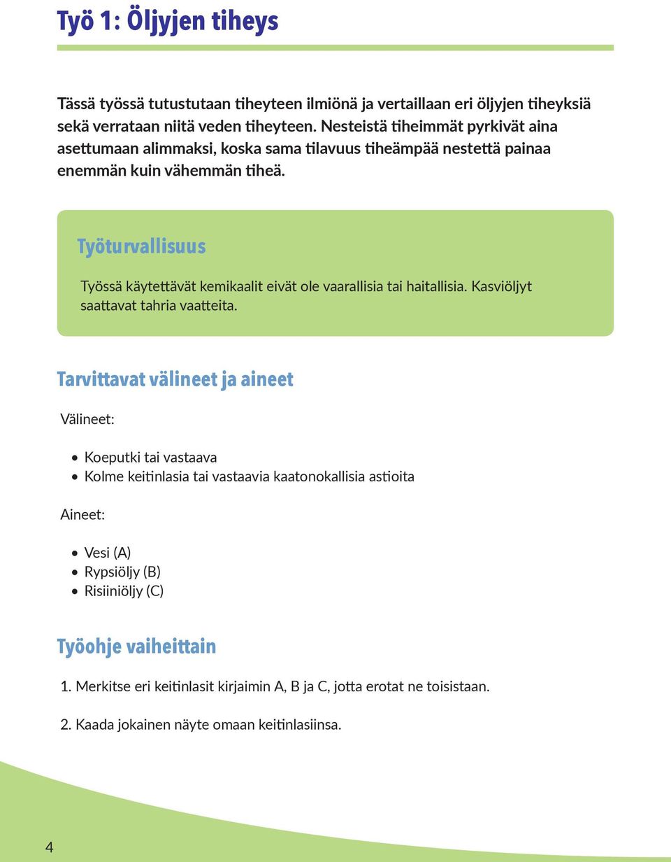 Työturvallisuus Työssä käytettävät kemikaalit eivät ole vaarallisia tai haitallisia. Kasviöljyt saattavat tahria vaatteita.