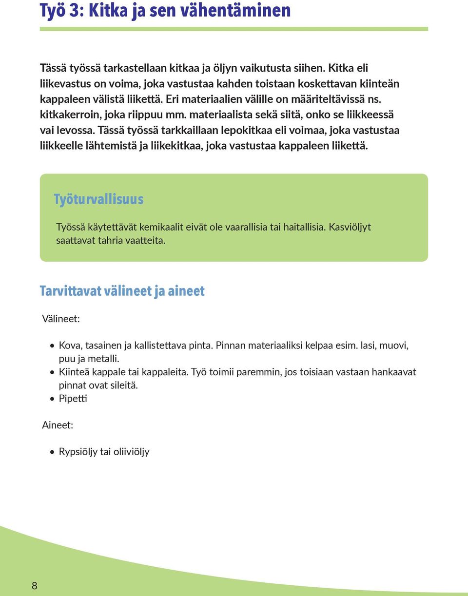 materiaalista sekä siitä, onko se liikkeessä vai levossa. Tässä työssä tarkkaillaan lepokitkaa eli voimaa, joka vastustaa liikkeelle lähtemistä ja liikekitkaa, joka vastustaa kappaleen liikettä.