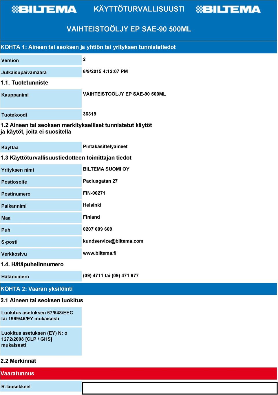 3 Käyttöturvallisuustiedotteen toimittajan tiedot Yrityksen nimi BILTEMA SUOMI OY Postiosoite Paciusgatan 27 Postinumero Paikannimi Maa FIN-00271 Helsinki Finland Puh 0207 609 609 S-posti Verkkosivu