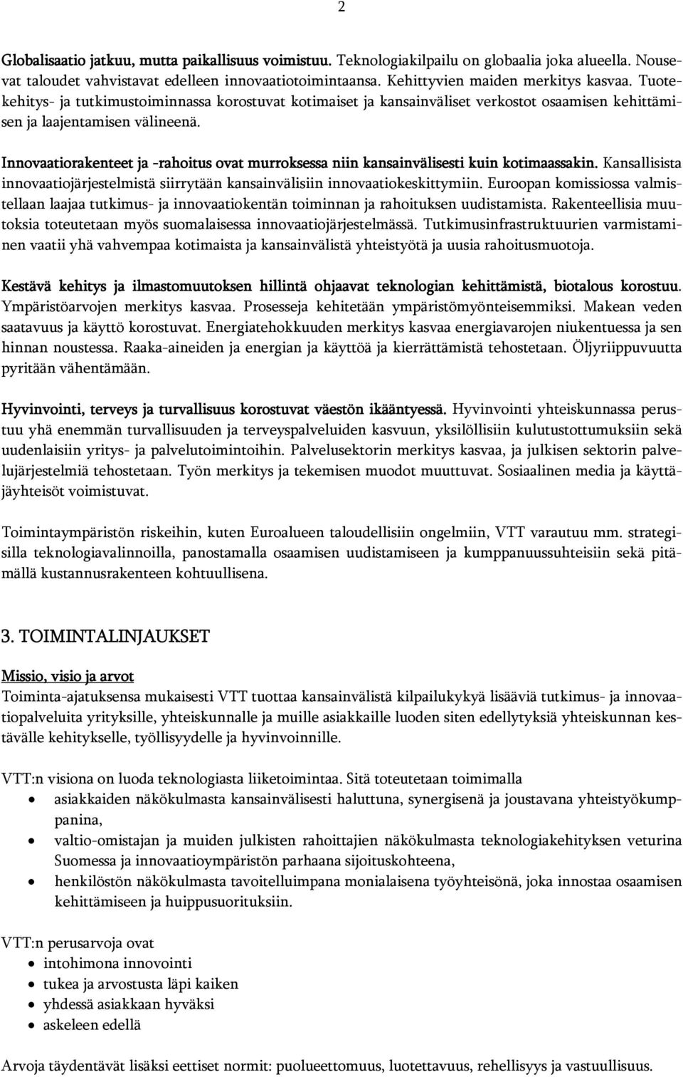 Innovaatiorakenteet ja -rahoitus ovat murroksessa niin kansainvälisesti kuin kotimaassakin. Kansallisista innovaatiojärjestelmistä siirrytään kansainvälisiin innovaatiokeskittymiin.