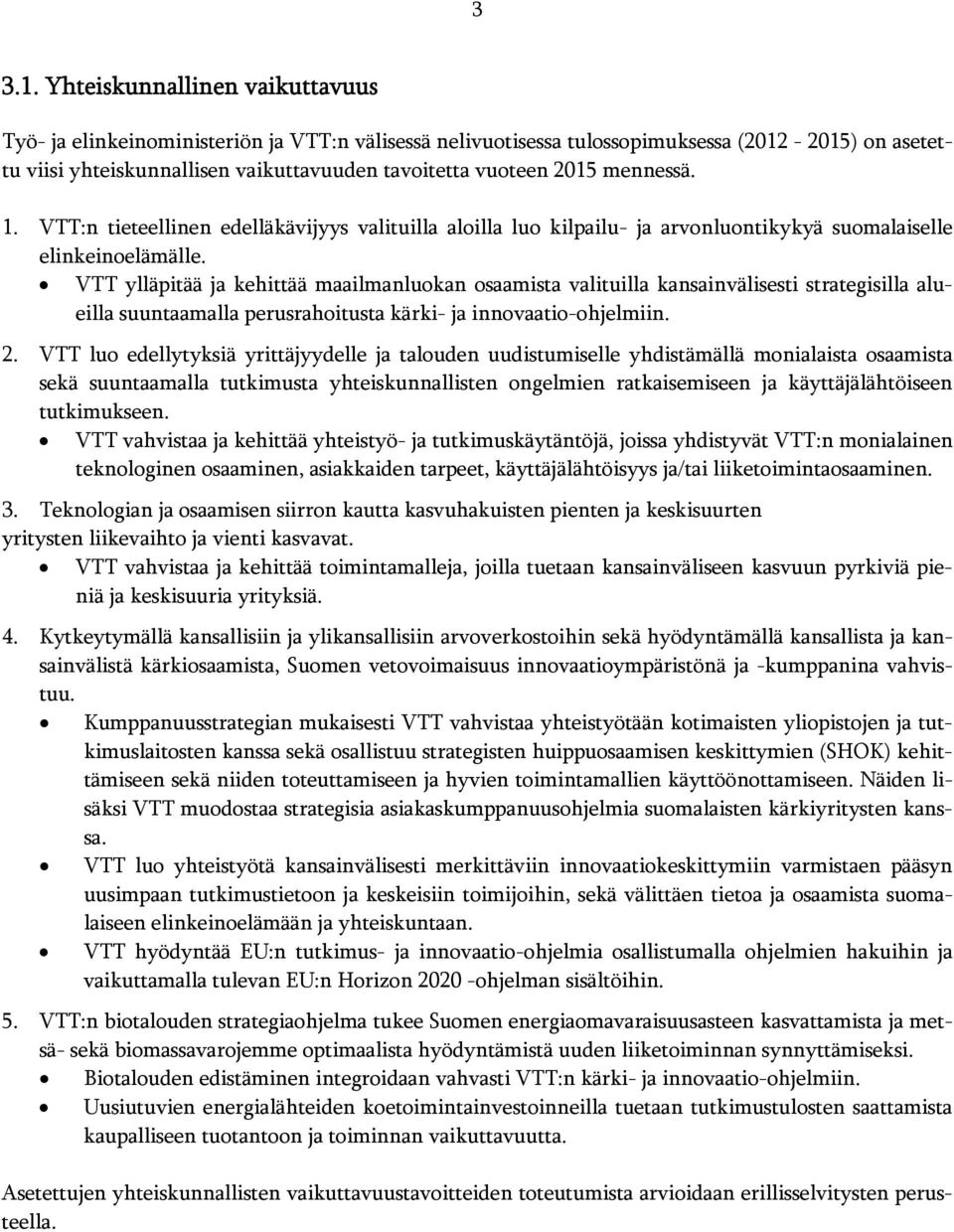 mennessä. 1. VTT:n tieteellinen edelläkävijyys valituilla aloilla luo kilpailu- ja arvonluontikykyä suomalaiselle elinkeinoelämälle.